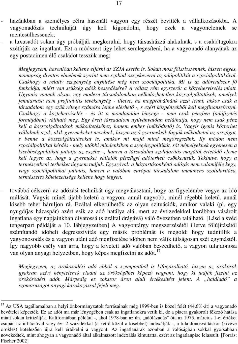 ingatlant. Ezt a módszert úgy lehet semlegesíteni, ha a vagyonadó alanyának az egy postacímen élı családot tesszük meg; Megjegyzem, hasonlóan kellene eljárni az SZJA esetén is.