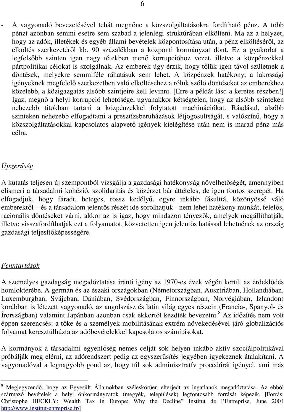 Ez a gyakorlat a legfelsıbb szinten igen nagy tétekben menı korrupcióhoz vezet, illetve a közpénzekkel pártpolitikai célokat is szolgálnak.