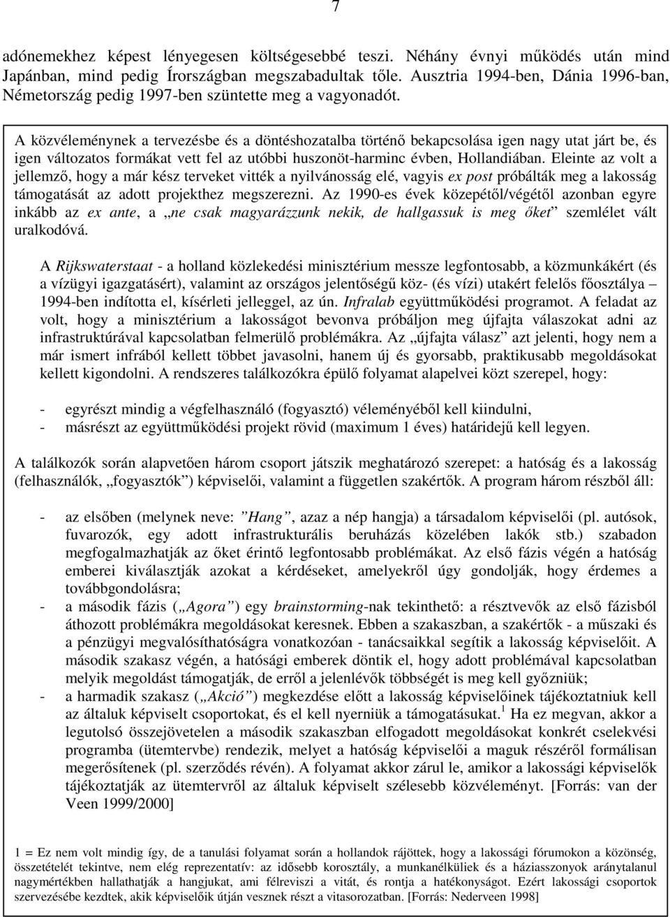 A közvéleménynek a tervezésbe és a döntéshozatalba történı bekapcsolása igen nagy utat járt be, és igen változatos formákat vett fel az utóbbi huszonöt-harminc évben, Hollandiában.