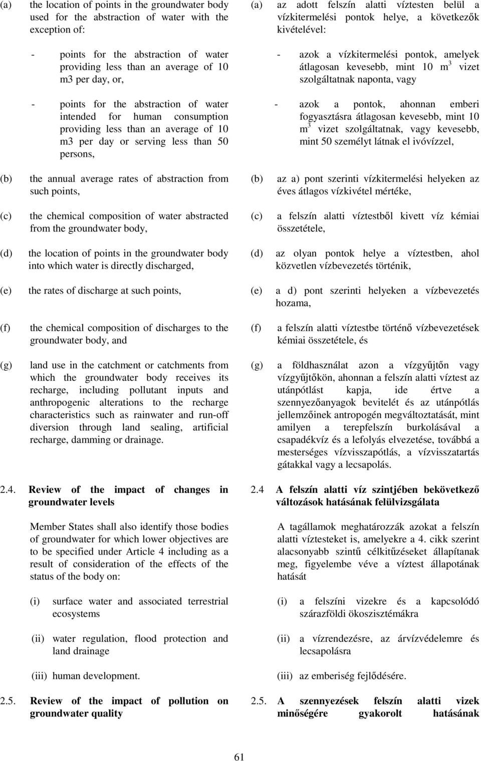 naponta, vagy - points for the abstraction of water intended for human consumption providing less than an average of 10 m3 per day or serving less than 50 persons, - azok a pontok, ahonnan emberi