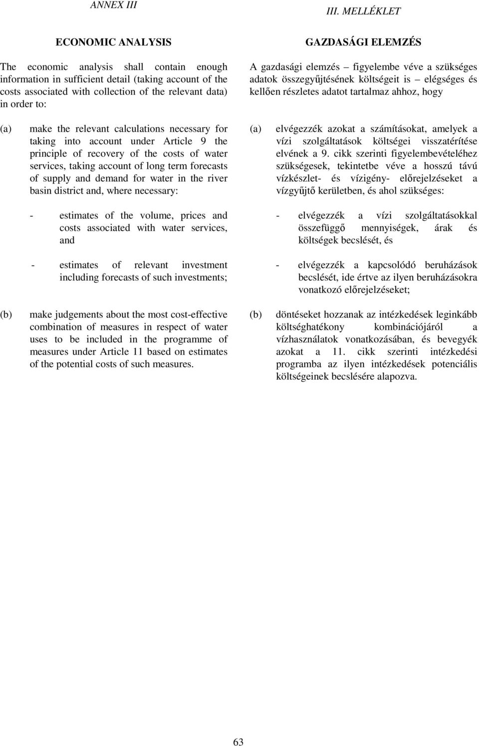 GAZDASÁGI ELEMZÉS A gazdasági elemzés figyelembe véve a szükséges adatok összegyőjtésének költségeit is elégséges és kellıen részletes adatot tartalmaz ahhoz, hogy (a) make the relevant calculations