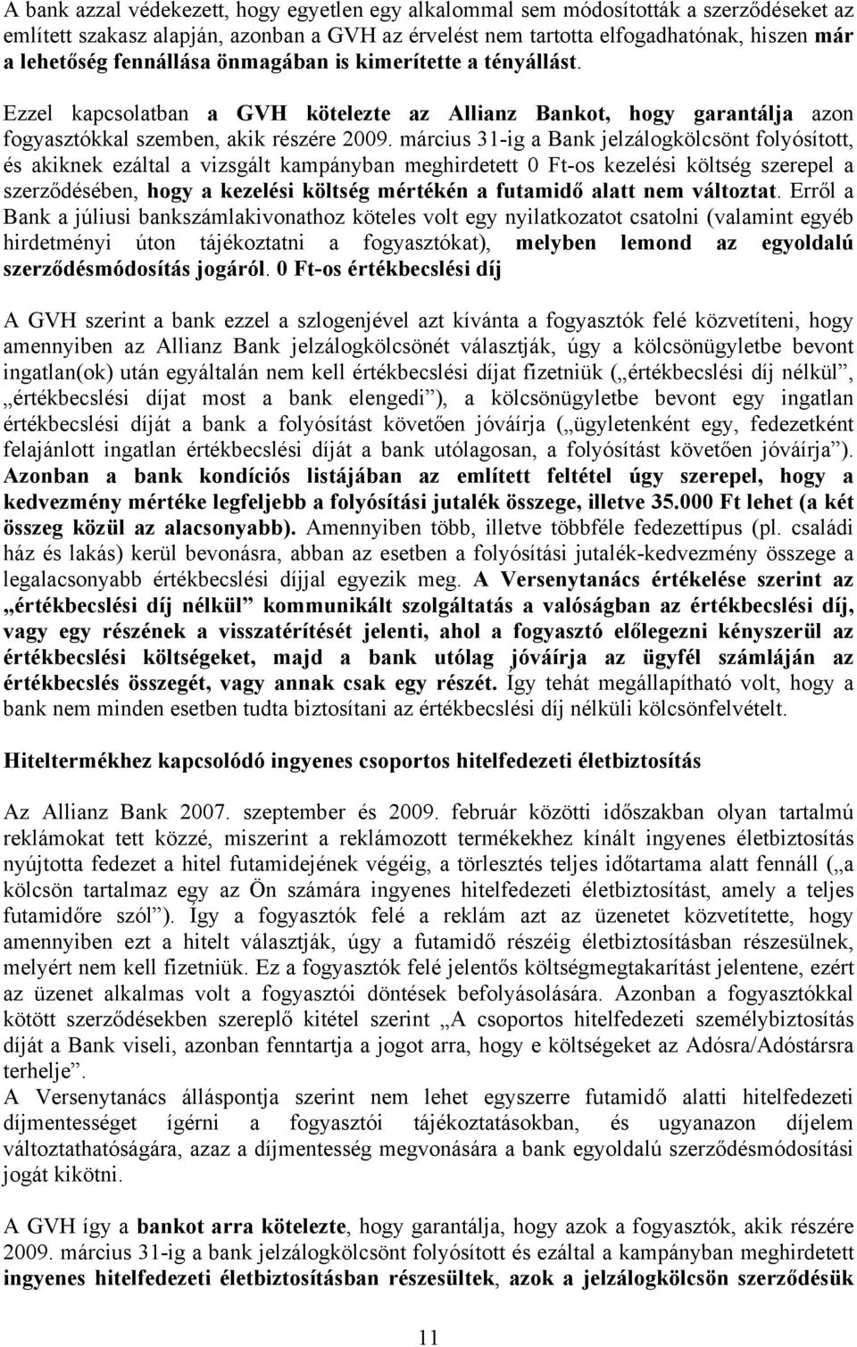 március 31-ig a Bank jelzálogkölcsönt folyósított, és akiknek ezáltal a vizsgált kampányban meghirdetett 0 Ft-os kezelési költség szerepel a szerződésében, hogy a kezelési költség mértékén a futamidő