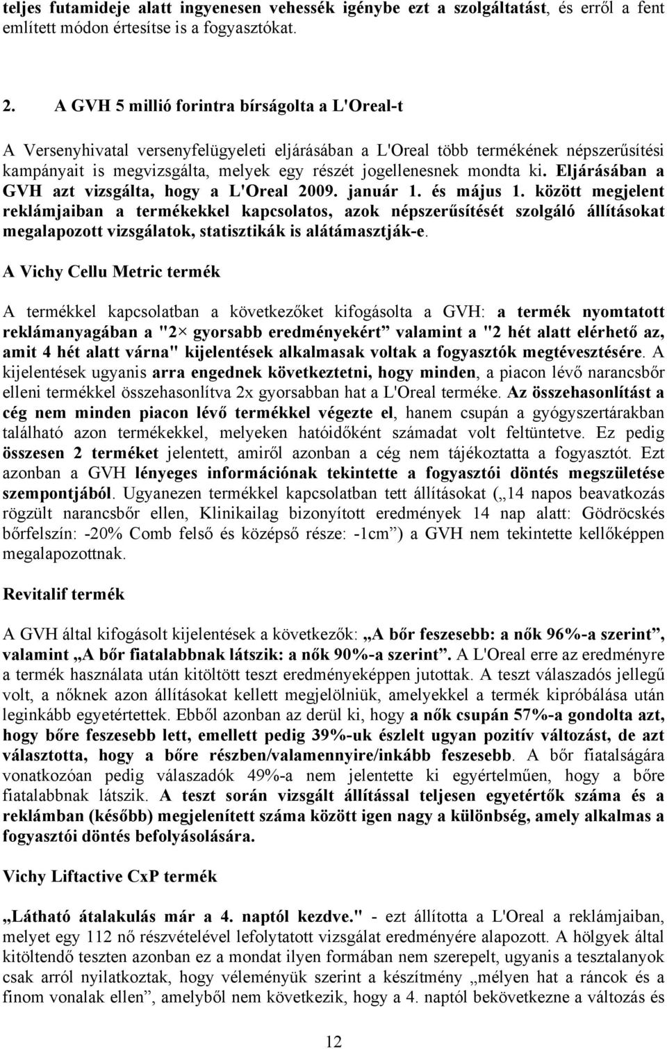 mondta ki. Eljárásában a GVH azt vizsgálta, hogy a L'Oreal 2009. január 1. és május 1.