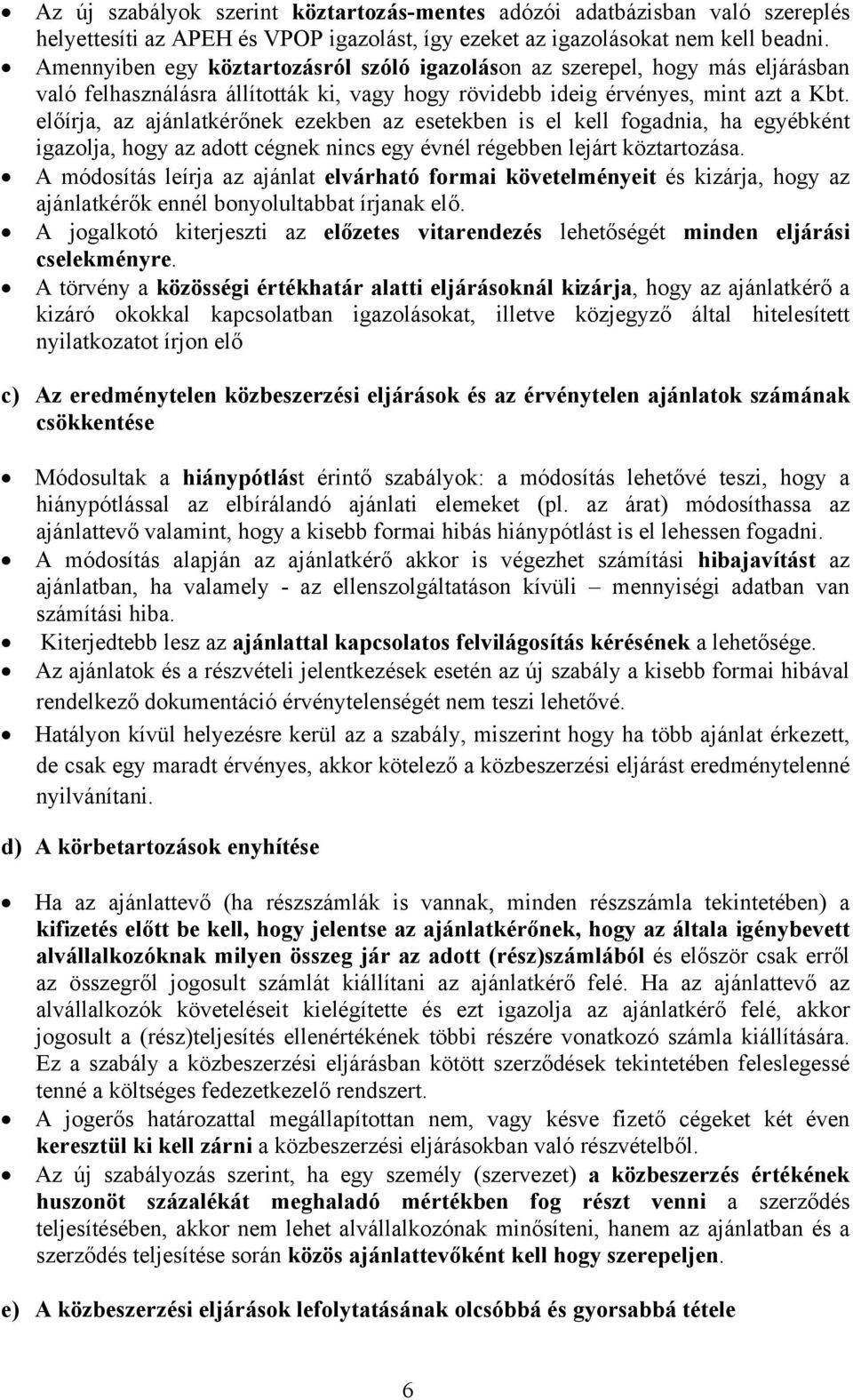 előírja, az ajánlatkérőnek ezekben az esetekben is el kell fogadnia, ha egyébként igazolja, hogy az adott cégnek nincs egy évnél régebben lejárt köztartozása.