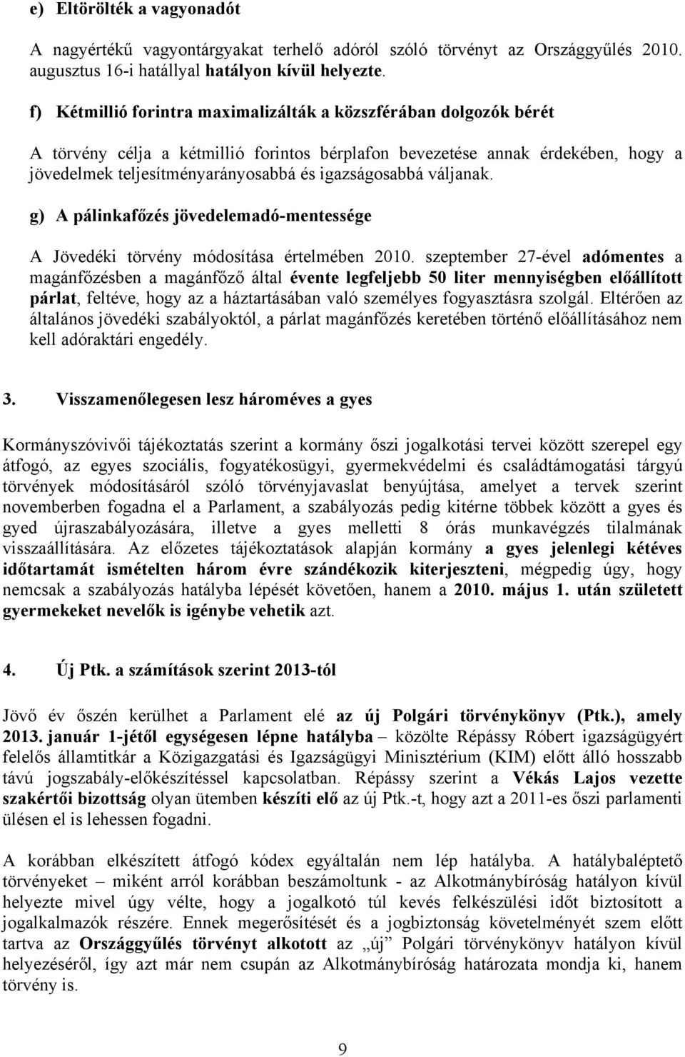 igazságosabbá váljanak. g) A pálinkafőzés jövedelemadó-mentessége A Jövedéki törvény módosítása értelmében 2010.