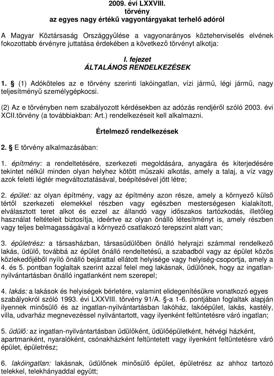 alkotja: I. fejezet ÁLTALÁNOS RENDELKEZÉSEK 1. (1) Adóköteles az e törvény szerinti lakóingatlan, vízi jármő, légi jármő, nagy teljesítményő személygépkocsi.