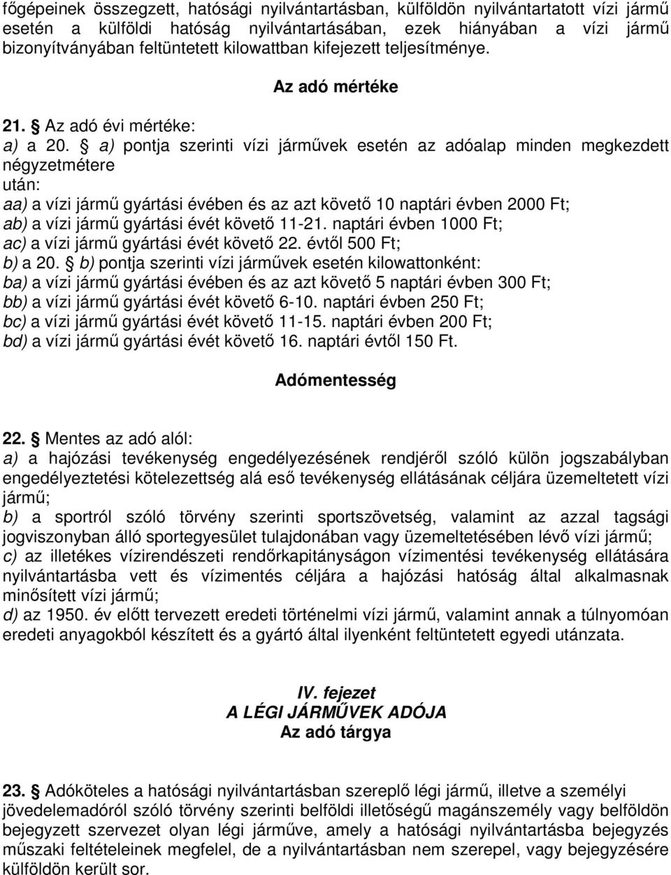 a) pontja szerinti vízi jármővek esetén az adóalap minden megkezdett négyzetmétere után: aa) a vízi jármő gyártási évében és az azt követı 10 naptári évben 2000 Ft; ab) a vízi jármő gyártási évét