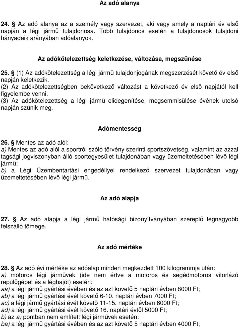 (1) Az adókötelezettség a légi jármő tulajdonjogának megszerzését követı év elsı napján keletkezik. (2) Az adókötelezettségben bekövetkezı változást a következı év elsı napjától kell figyelembe venni.