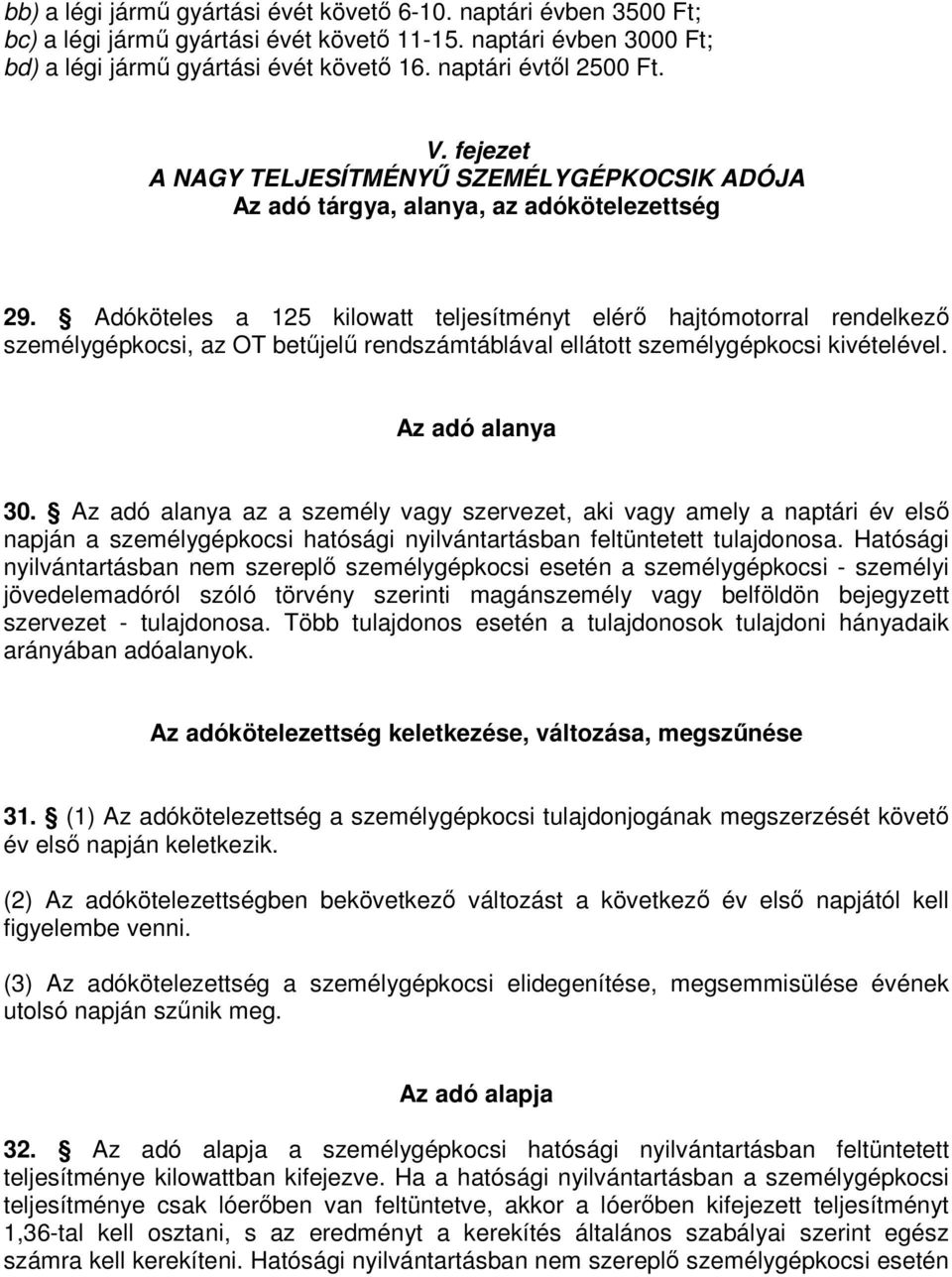 Adóköteles a 125 kilowatt teljesítményt elérı hajtómotorral rendelkezı személygépkocsi, az OT betőjelő rendszámtáblával ellátott személygépkocsi kivételével. Az adó alanya 30.