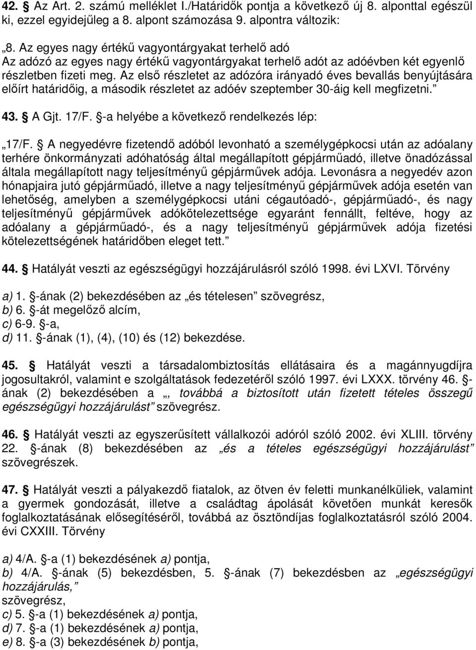 Az elsı részletet az adózóra irányadó éves bevallás benyújtására elıírt határidıig, a második részletet az adóév szeptember 30-áig kell megfizetni. 43. A Gjt. 17/F.