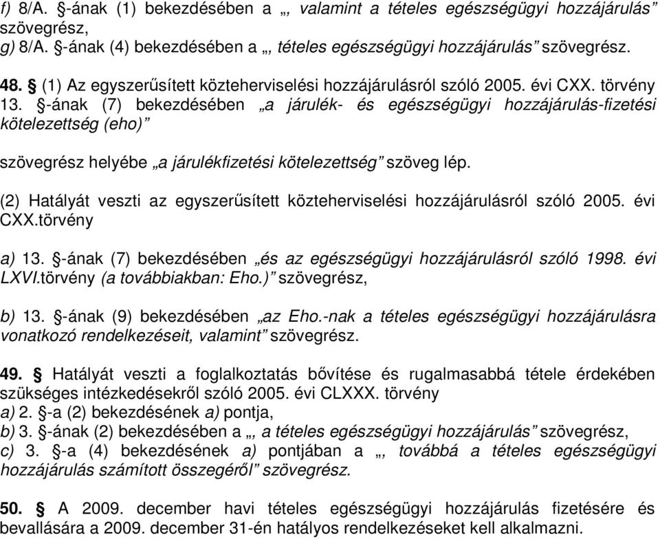 -ának (7) bekezdésében a járulék- és egészségügyi hozzájárulás-fizetési kötelezettség (eho) szövegrész helyébe a járulékfizetési kötelezettség szöveg lép.