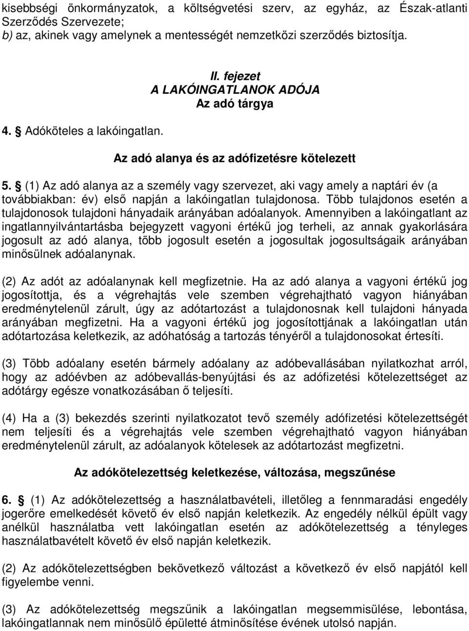 (1) Az adó alanya az a személy vagy szervezet, aki vagy amely a naptári év (a továbbiakban: év) elsı napján a lakóingatlan tulajdonosa.