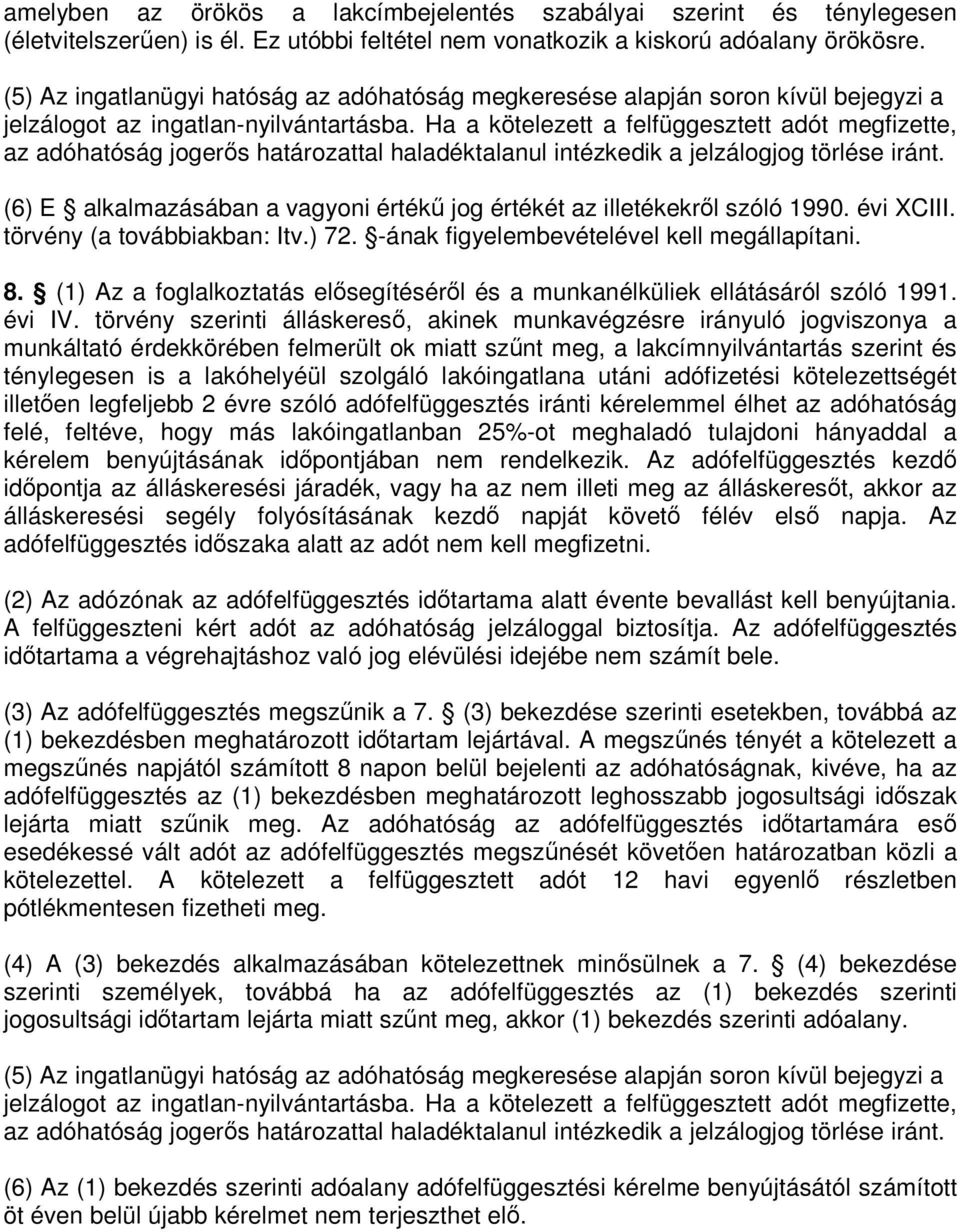 Ha a kötelezett a felfüggesztett adót megfizette, az adóhatóság jogerıs határozattal haladéktalanul intézkedik a jelzálogjog törlése iránt.