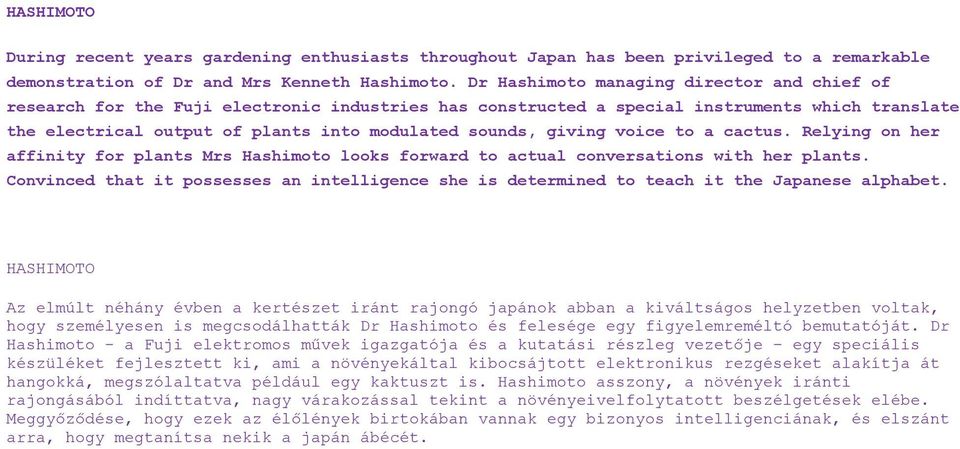 giving voice to a cactus. Relying on her affinity for plants Mrs Hashimoto looks forward to actual conversations with her plants.