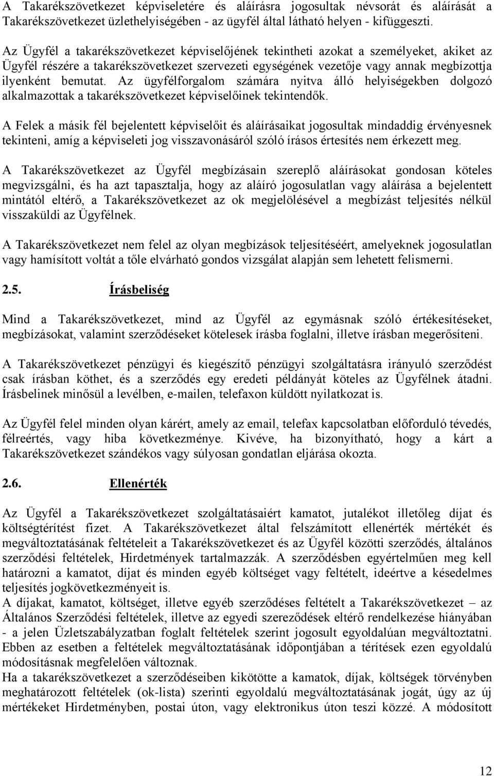 Az ügyfélforgalom számára nyitva álló helyiségekben dolgozó alkalmazottak a takarékszövetkezet képviselőinek tekintendők.