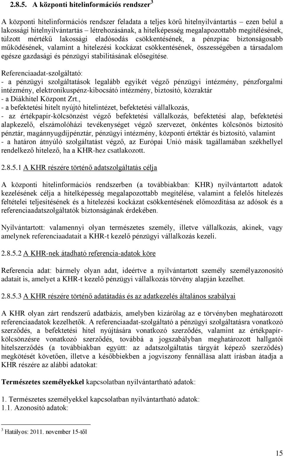 megalapozottabb megítélésének, túlzott mértékű lakossági eladósodás csökkentésének, a pénzpiac biztonságosabb működésének, valamint a hitelezési kockázat csökkentésének, összességében a társadalom