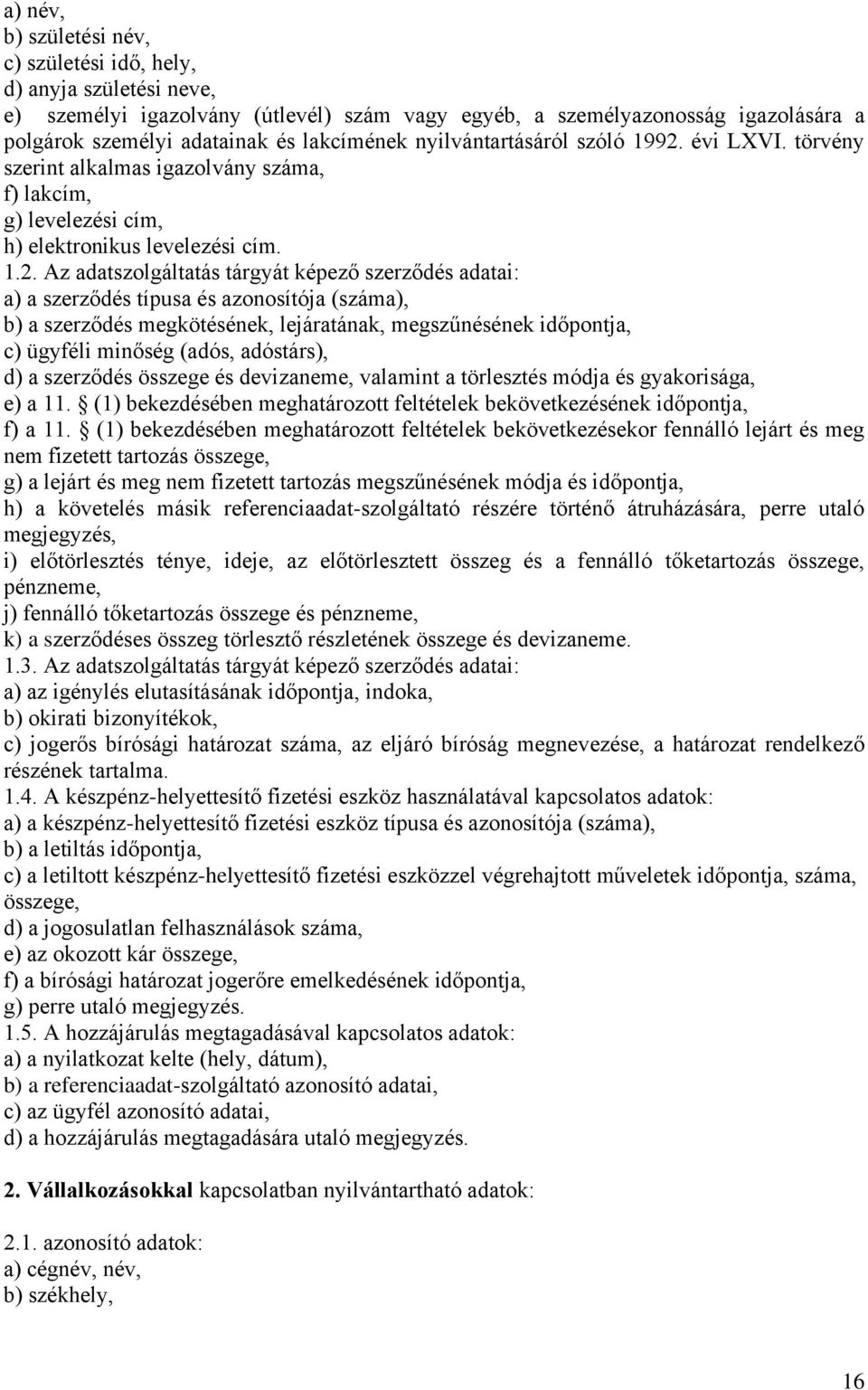 évi LXVI. törvény szerint alkalmas igazolvány száma, f) lakcím, g) levelezési cím, h) elektronikus levelezési cím. 1.2.