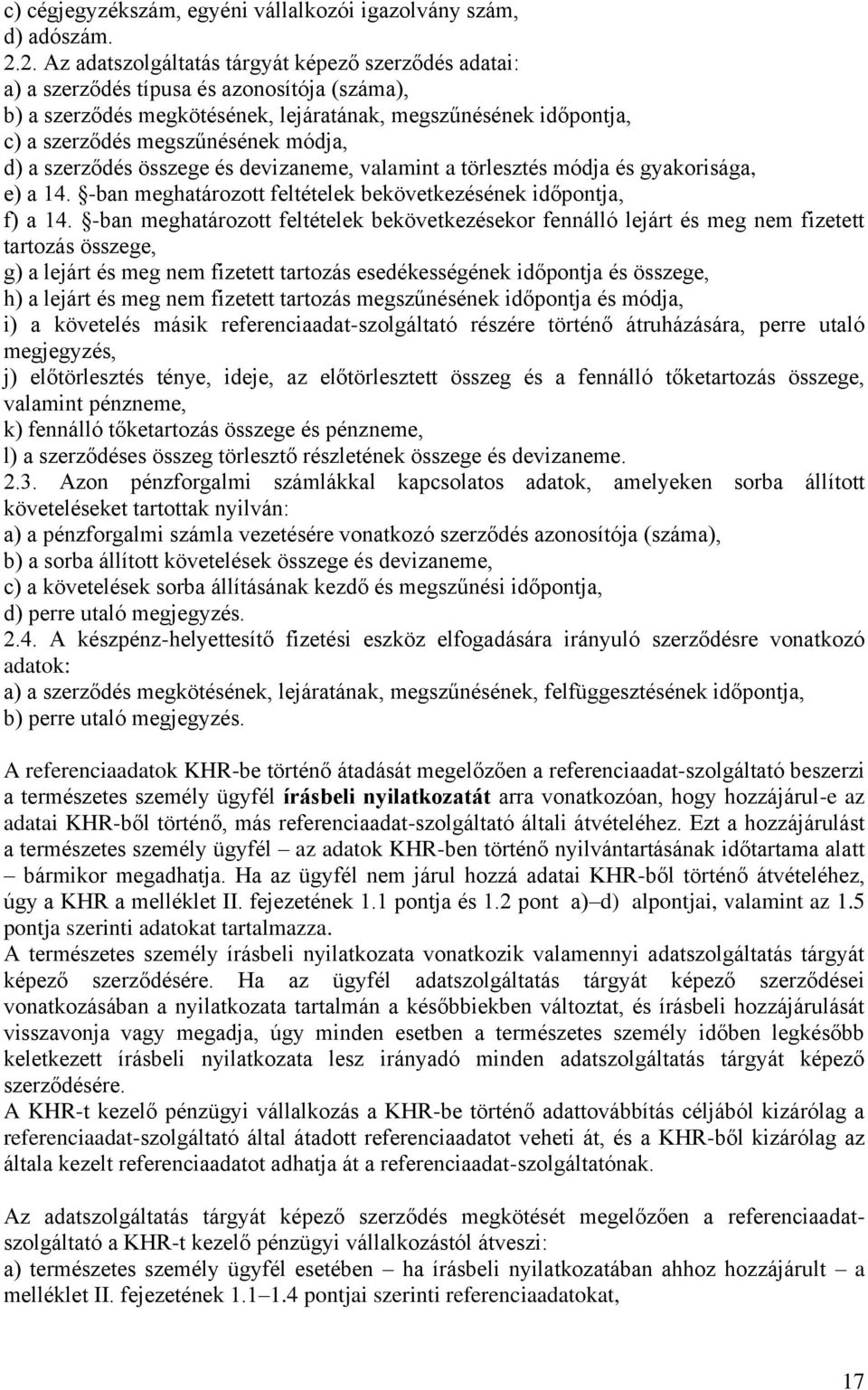 módja, d) a szerződés összege és devizaneme, valamint a törlesztés módja és gyakorisága, e) a 14. -ban meghatározott feltételek bekövetkezésének időpontja, f) a 14.