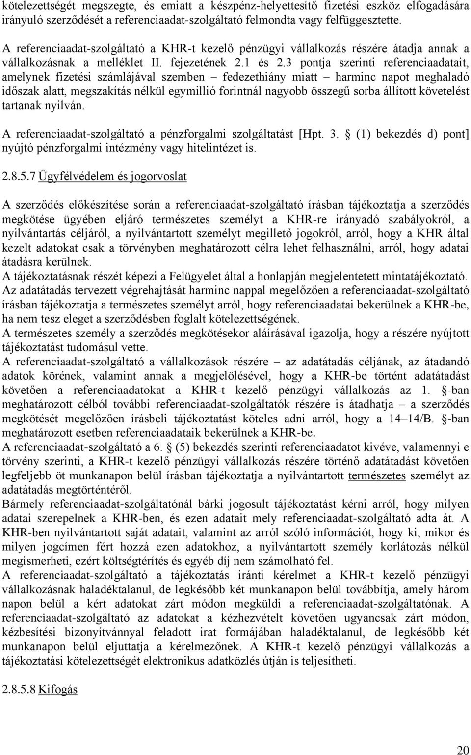 3 pontja szerinti referenciaadatait, amelynek fizetési számlájával szemben fedezethiány miatt harminc napot meghaladó időszak alatt, megszakítás nélkül egymillió forintnál nagyobb összegű sorba