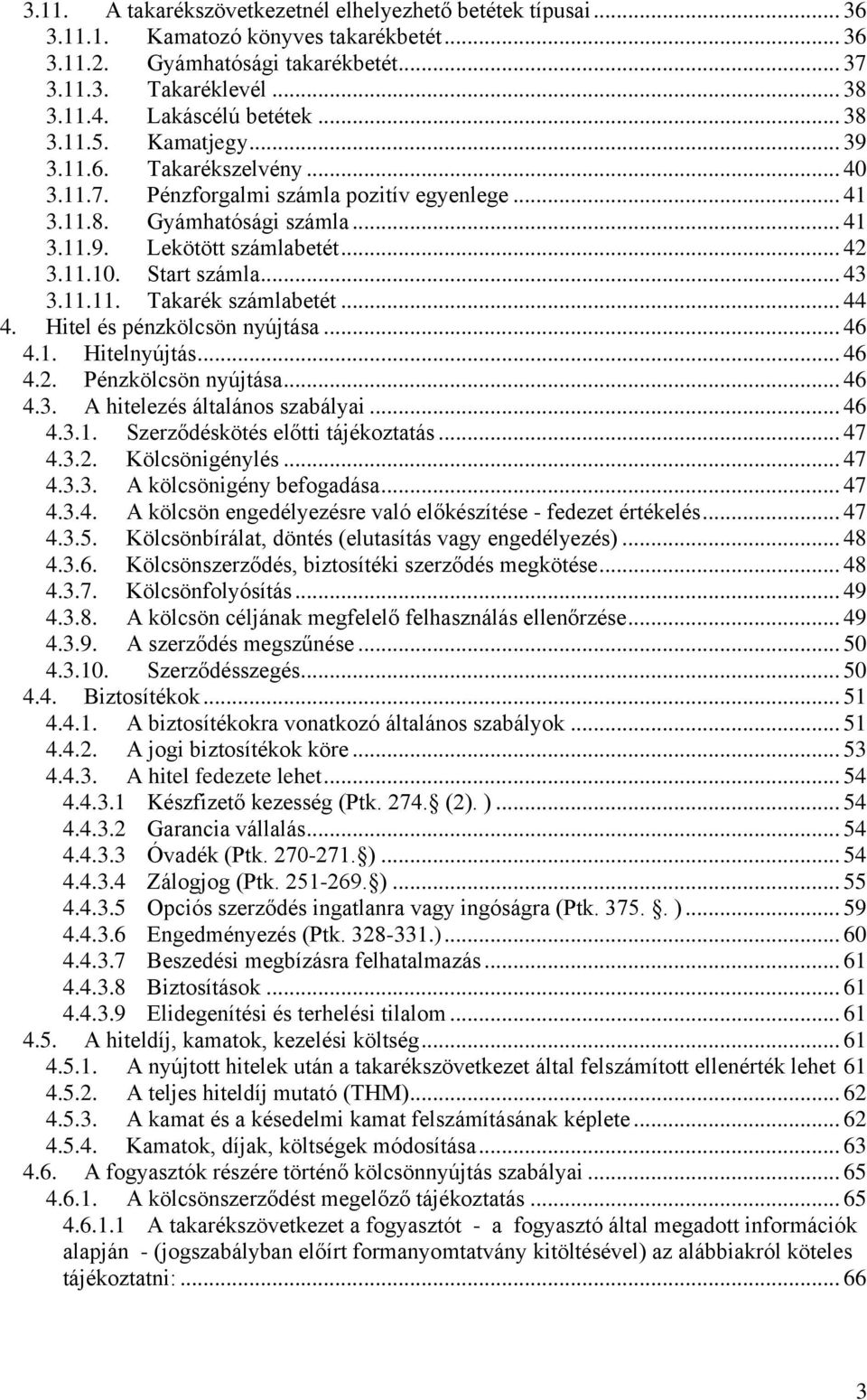 11.10. Start számla... 43 3.11.11. Takarék számlabetét... 44 4. Hitel és pénzkölcsön nyújtása... 46 4.1. Hitelnyújtás... 46 4.2. Pénzkölcsön nyújtása... 46 4.3. A hitelezés általános szabályai... 46 4.3.1. Szerződéskötés előtti tájékoztatás.