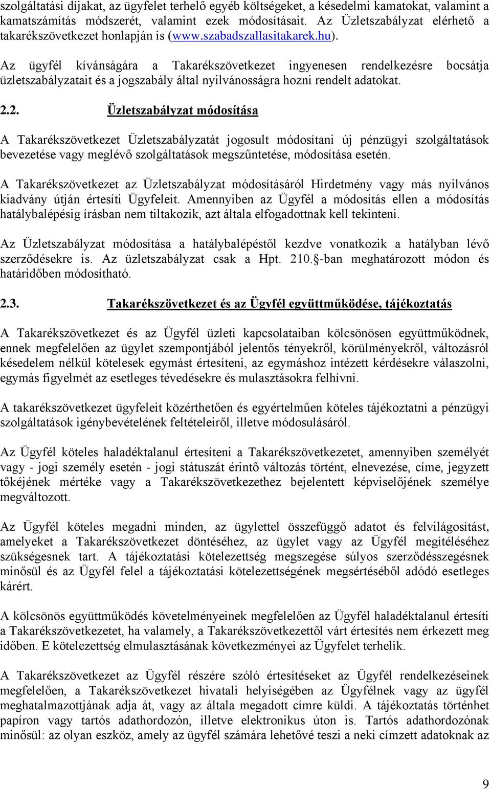 Az ügyfél kívánságára a Takarékszövetkezet ingyenesen rendelkezésre bocsátja üzletszabályzatait és a jogszabály által nyilvánosságra hozni rendelt adatokat. 2.