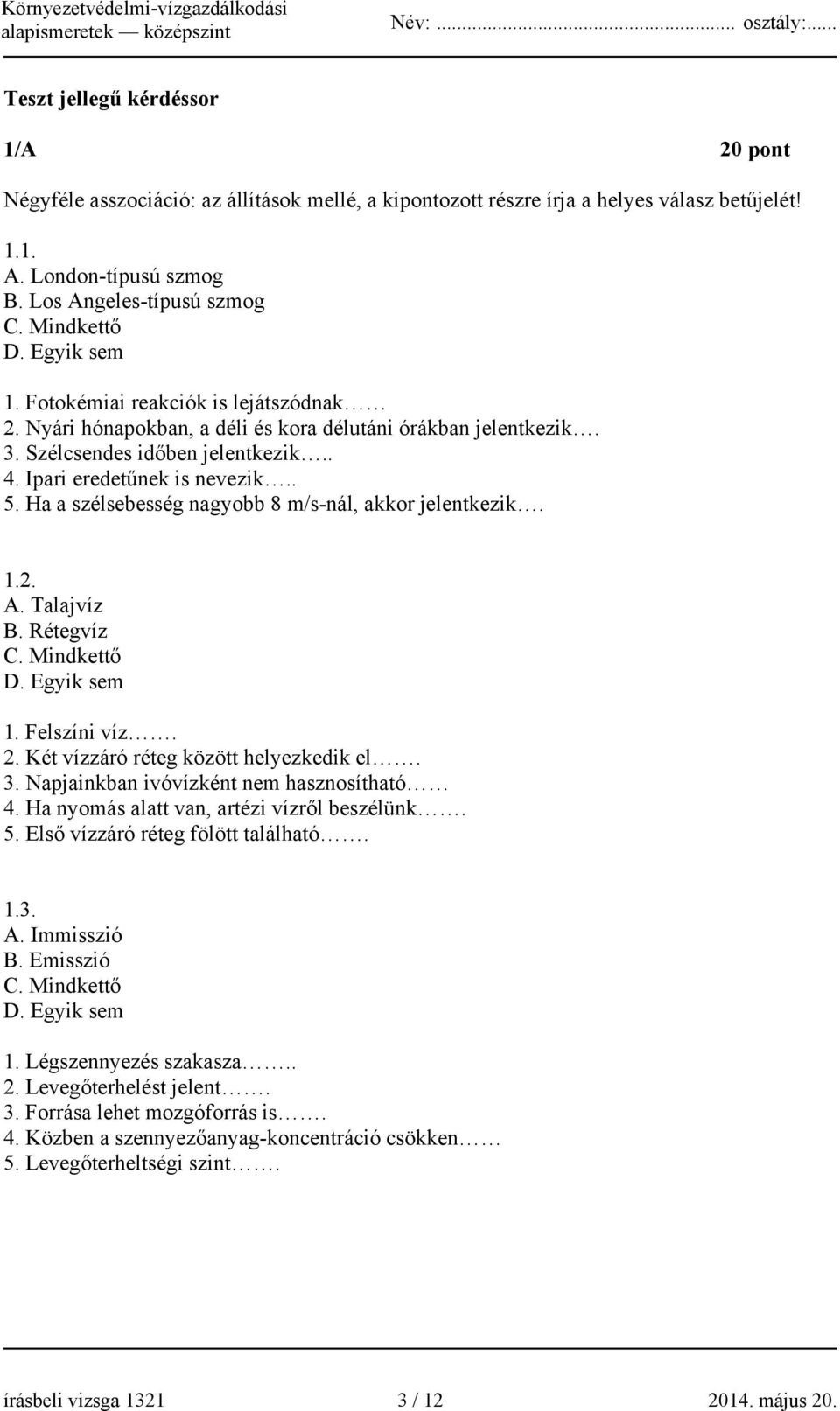 Ha a szélsebesség nagyobb 8 m/s-nál, akkor jelentkezik. 1.2. A. Talajvíz B. Rétegvíz C. Mindkettő D. Egyik sem 1. Felszíni víz. 2. Két vízzáró réteg között helyezkedik el. 3.