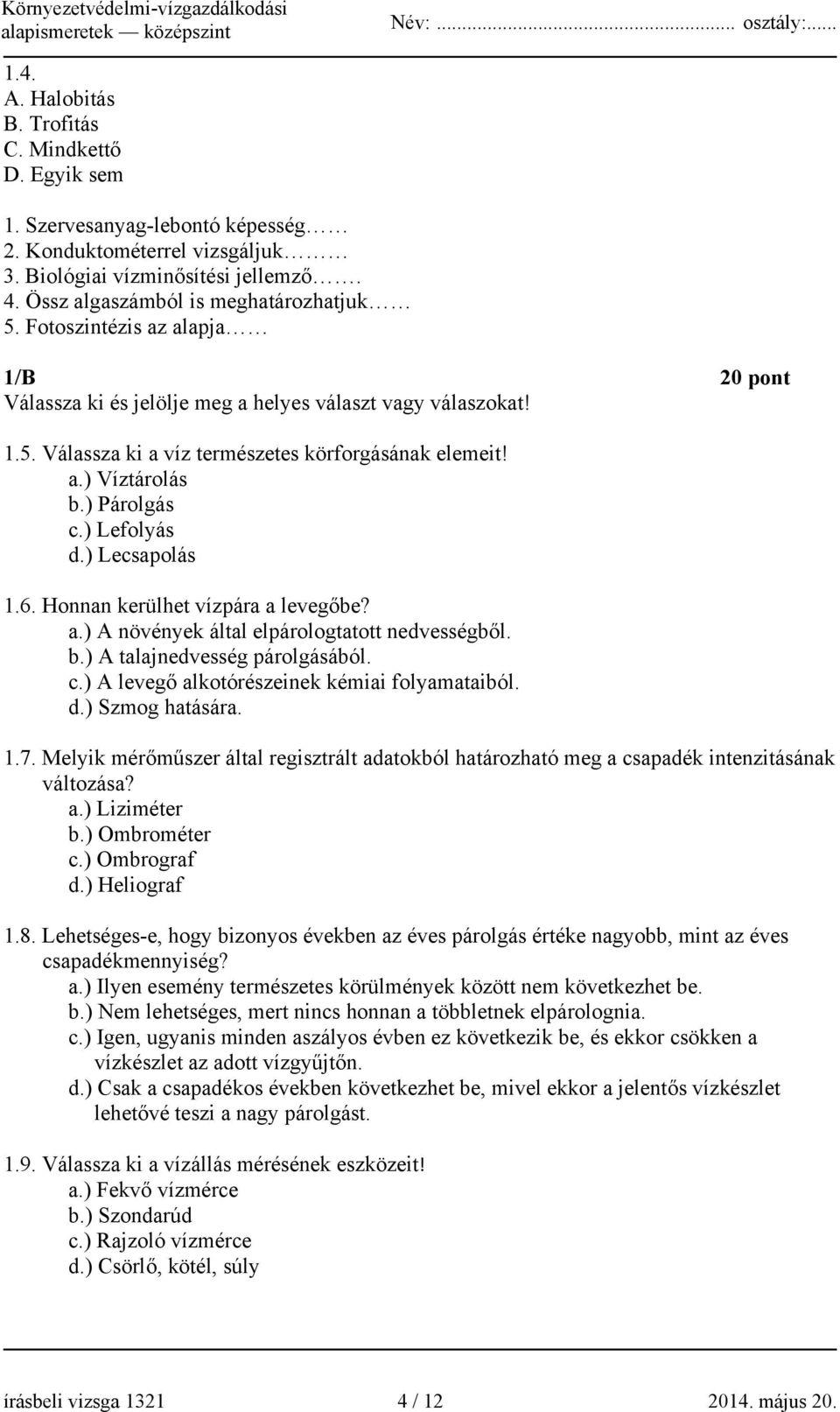 ) Lecsapolás 1.6. Honnan kerülhet vízpára a levegőbe? a.) A növények által elpárologtatott nedvességből. b.) A talajnedvesség párolgásából. c.) A levegő alkotórészeinek kémiai folyamataiból. d.