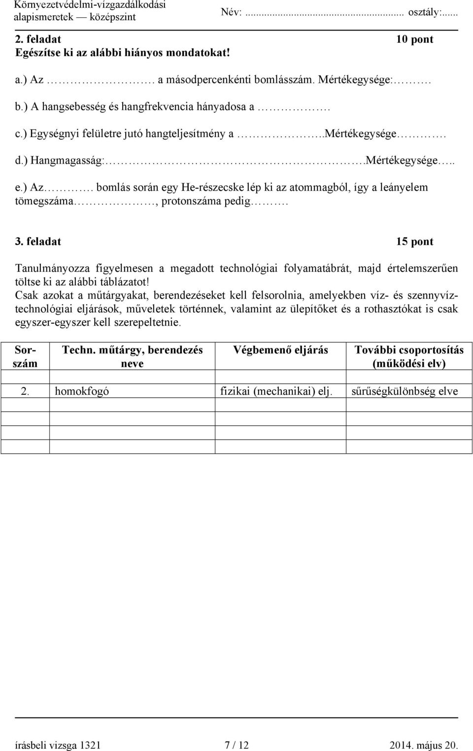 bomlás során egy He-részecske lép ki az atommagból, így a leányelem tömegszáma, protonszáma pedig. 3.