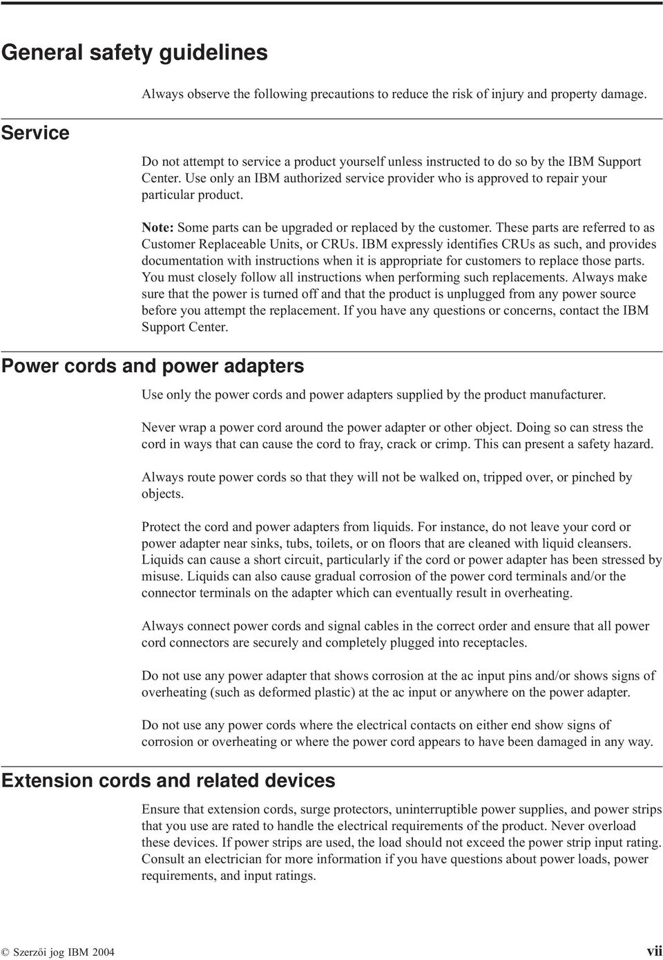 Use only an IBM authorized service provider who is approved to repair your particular product. Note: Some parts can be upgraded or replaced by the customer.