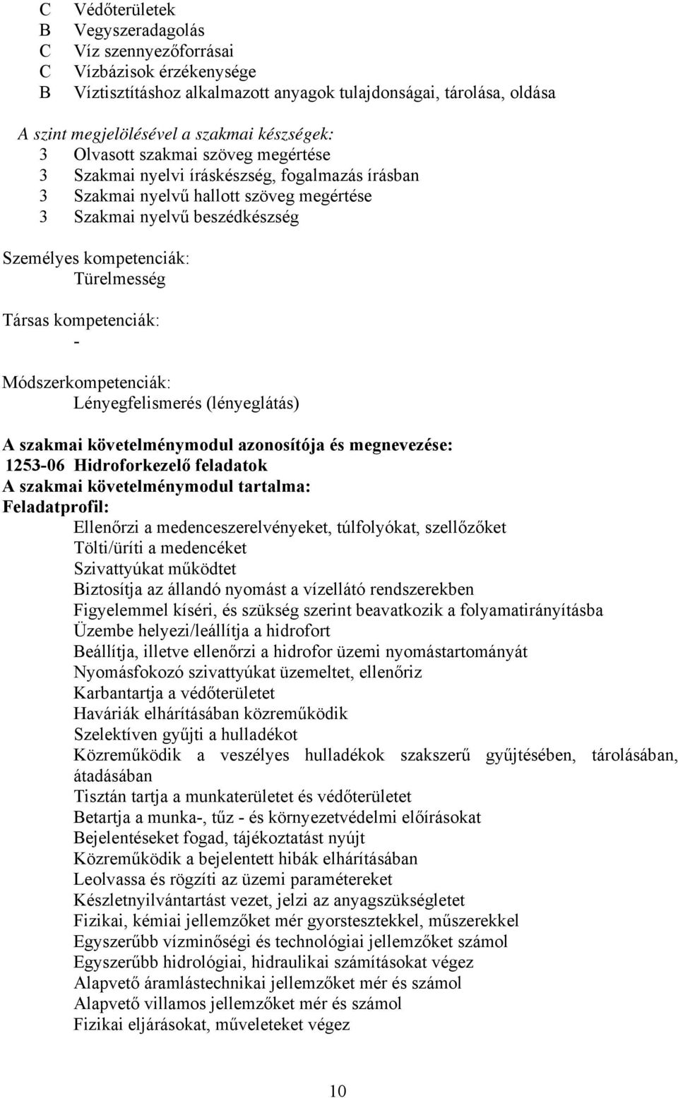 kompetenciák: - Módszerkompetenciák: Lényegfelismerés (lényeglátás) A szakmai követelménymodul azonosítója és megnevezése: 1253-06 Hidroforkezelő feladatok A szakmai követelménymodul tartalma: