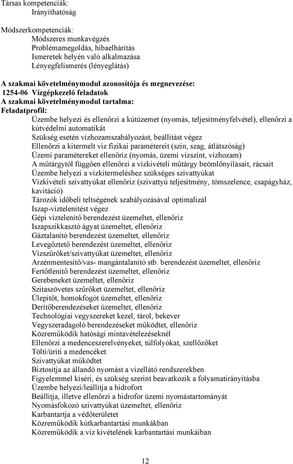 ellenőrzi a kútvédelmi automatikát Szükség esetén vízhozamszabályozást, beállítást végez Ellenőrzi a kitermelt víz fizikai paramétereit (szín, szag, átlátszóság) Üzemi paramétereket ellenőriz