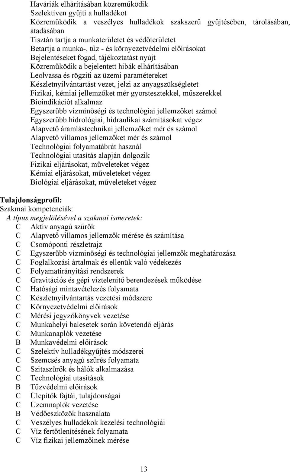 Készletnyilvántartást vezet, jelzi az anyagszükségletet Fizikai, kémiai jellemzőket mér gyorstesztekkel, műszerekkel ioindikációt alkalmaz Egyszerűbb vízminőségi és technológiai jellemzőket számol