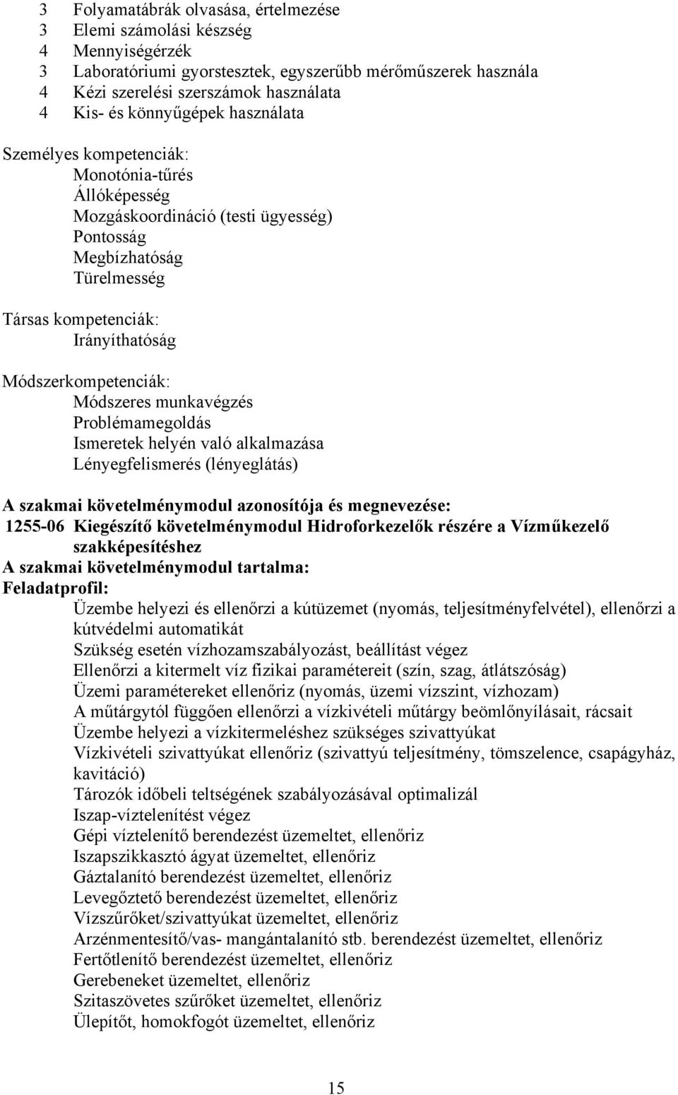 Módszerkompetenciák: Módszeres munkavégzés Problémamegoldás Ismeretek helyén való alkalmazása Lényegfelismerés (lényeglátás) A szakmai követelménymodul azonosítója és megnevezése: 1255-06 Kiegészítő