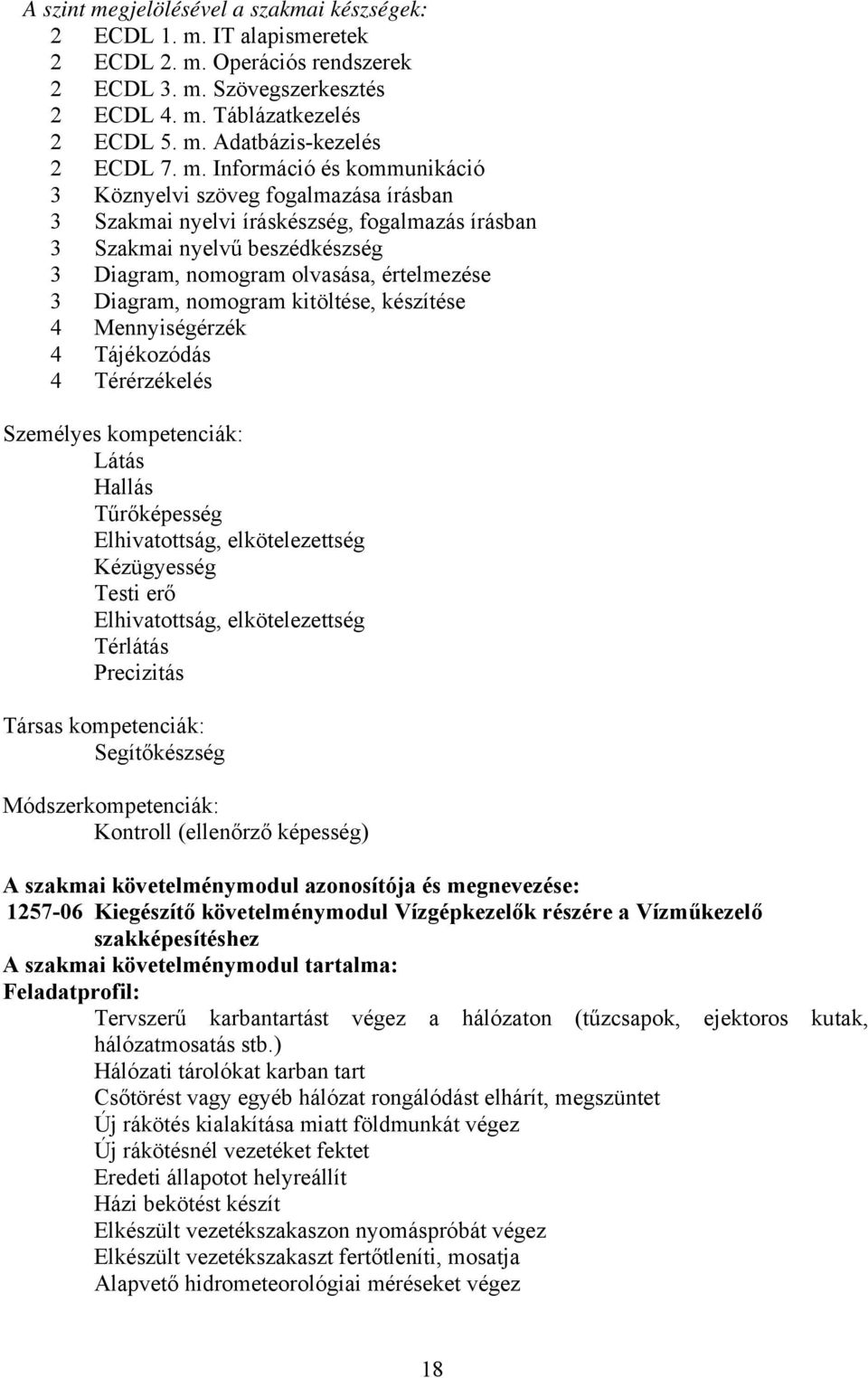 Diagram, nomogram kitöltése, készítése 4 Mennyiségérzék 4 Tájékozódás 4 Térérzékelés Személyes kompetenciák: Látás Hallás Tűrőképesség Elhivatottság, elkötelezettség Kézügyesség Testi erő