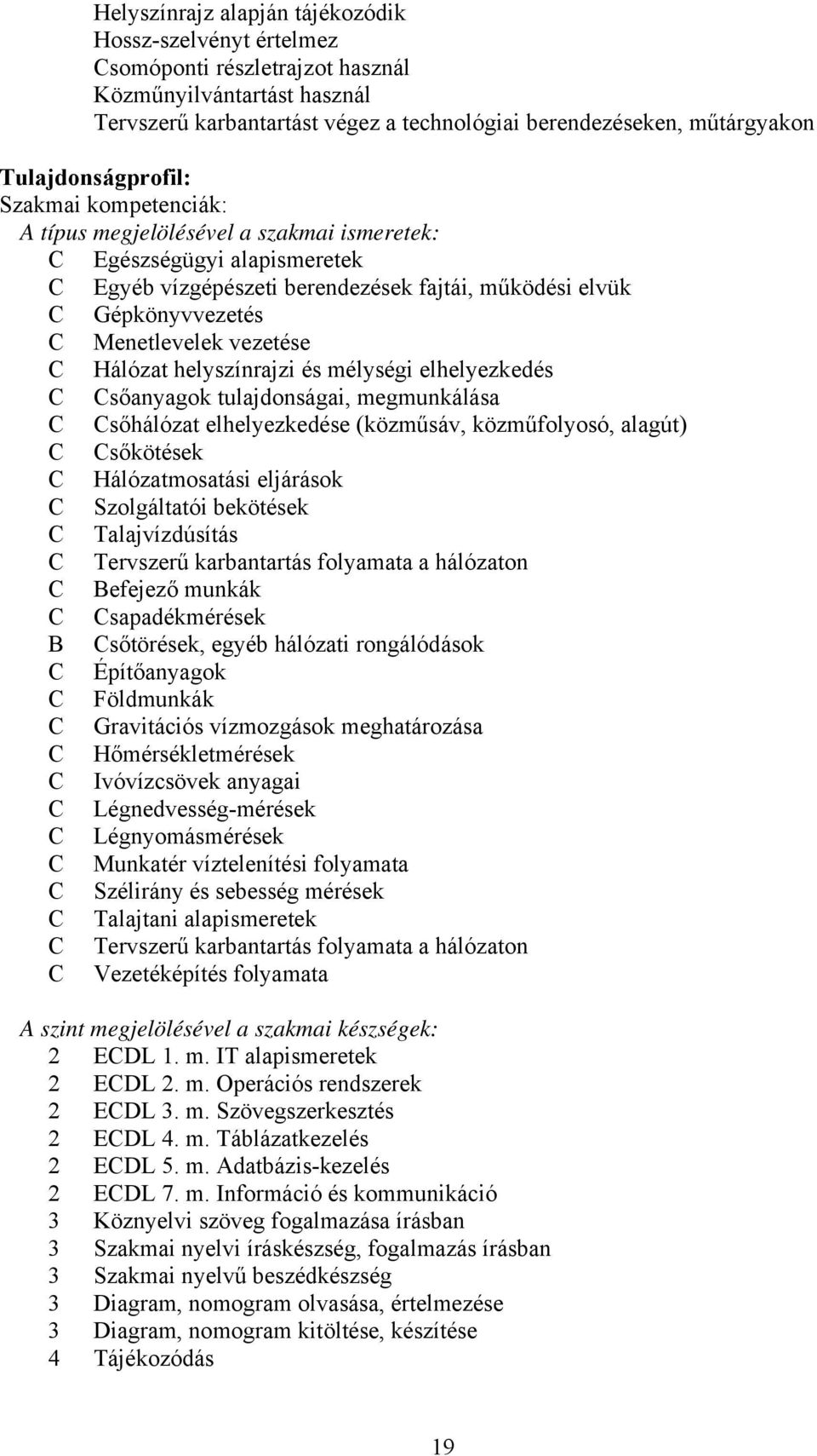 vezetése Hálózat helyszínrajzi és mélységi elhelyezkedés sőanyagok tulajdonságai, megmunkálása sőhálózat elhelyezkedése (közműsáv, közműfolyosó, alagút) sőkötések Hálózatmosatási eljárások