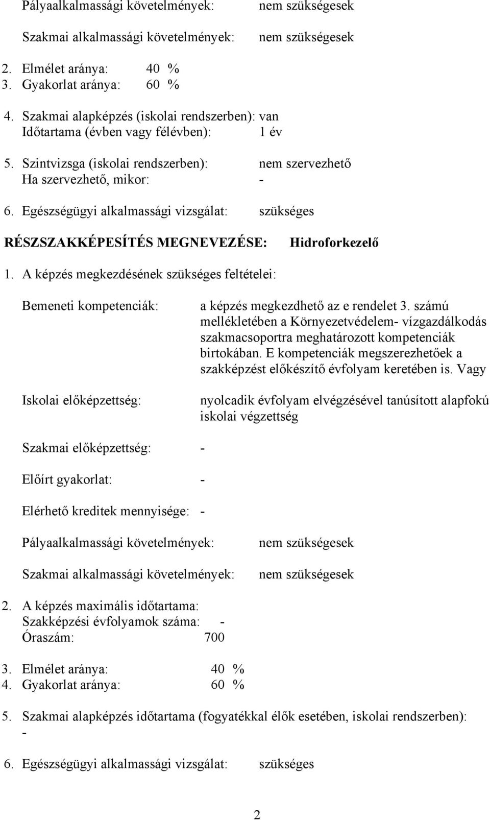 Egészségügyi alkalmassági vizsgálat: szükséges RÉSZSZAKKÉPESÍTÉS MEGNEVEZÉSE: Hidroforkezelő 1.