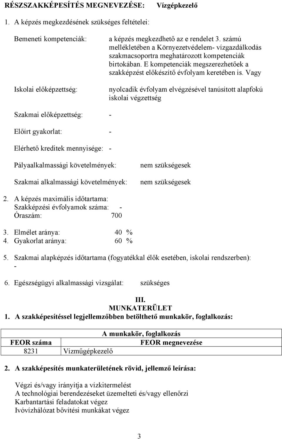 Vagy nyolcadik évfolyam elvégzésével tanúsított alapfokú iskolai végzettség Szakmai előképzettség: - Előírt gyakorlat: - Elérhető kreditek mennyisége: - Pályaalkalmassági követelmények: Szakmai