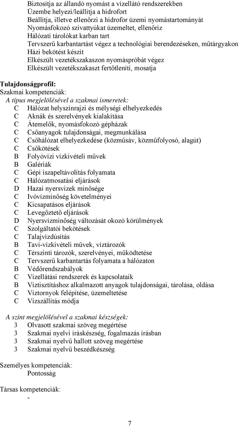 vezetékszakaszt fertőtleníti, mosatja Tulajdonságprofil: Szakmai kompetenciák: A típus megjelölésével a szakmai ismeretek: Hálózat helyszínrajzi és mélységi elhelyezkedés Aknák és szerelvények