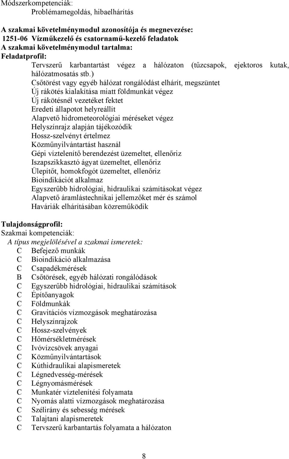 ) sőtörést vagy egyéb hálózat rongálódást elhárít, megszüntet Új rákötés kialakítása miatt földmunkát végez Új rákötésnél vezetéket fektet Eredeti állapotot helyreállít Alapvető hidrometeorológiai