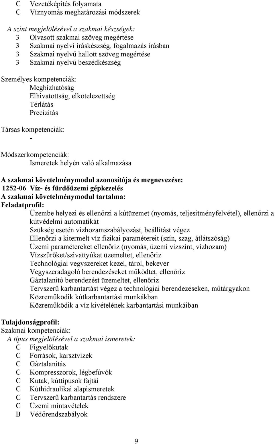 Ismeretek helyén való alkalmazása A szakmai követelménymodul azonosítója és megnevezése: 1252-06 Víz- és fürdőüzemi gépkezelés A szakmai követelménymodul tartalma: Feladatprofil: Üzembe helyezi és