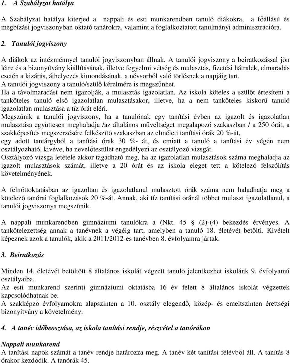 A tanulói jogviszony a beiratkozással jön létre és a bizonyítvány kiállításának, illetve fegyelmi vétség és mulasztás, fizetési hátralék, elmaradás esetén a kizárás, áthelyezés kimondásának, a