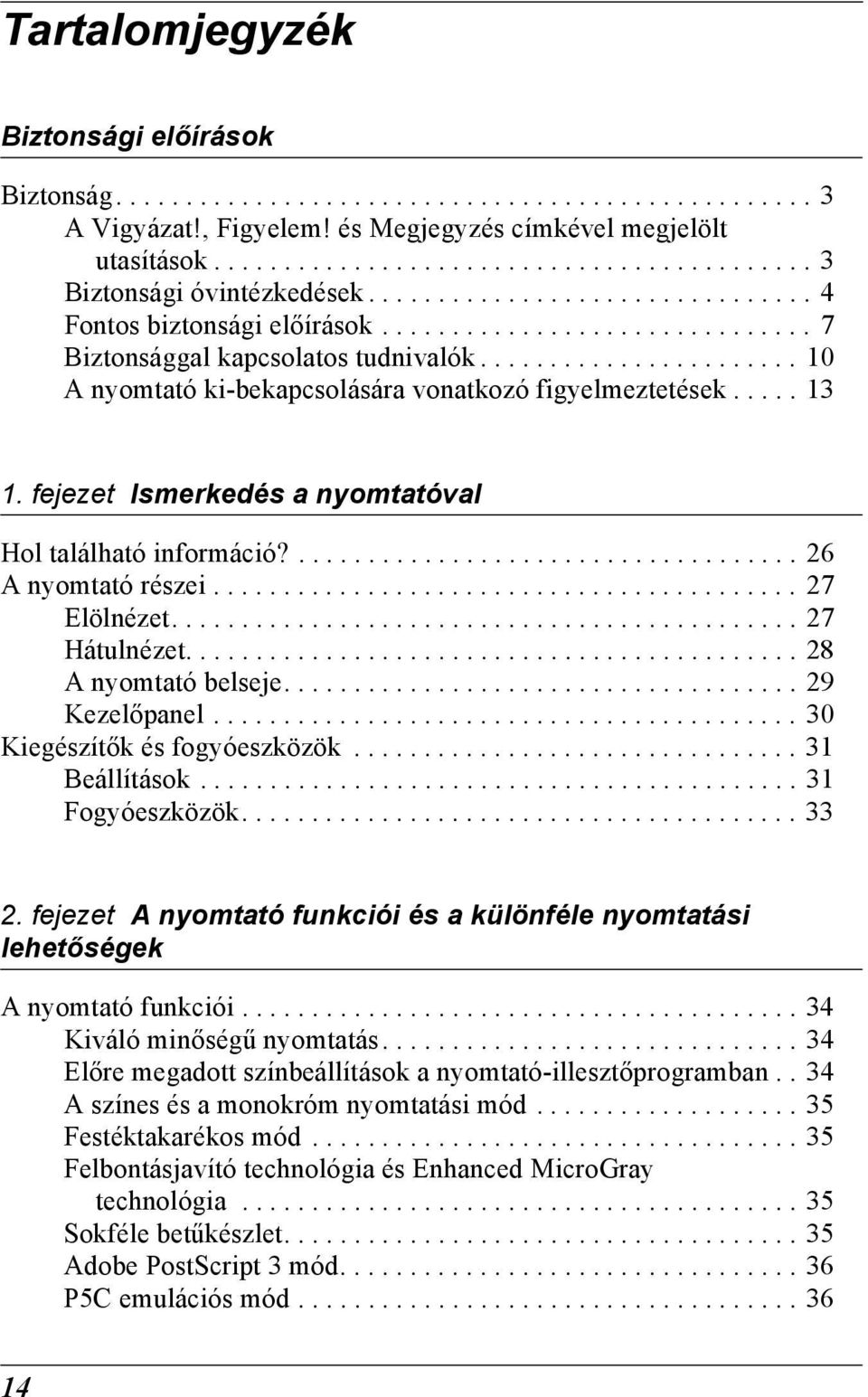 .... 13 1. fejezet Ismerkedés a nyomtatóval Hol található információ?.................................... 26 A nyomtató részei.......................................... 2 Elölnézet............................................. 2 Hátulnézet.