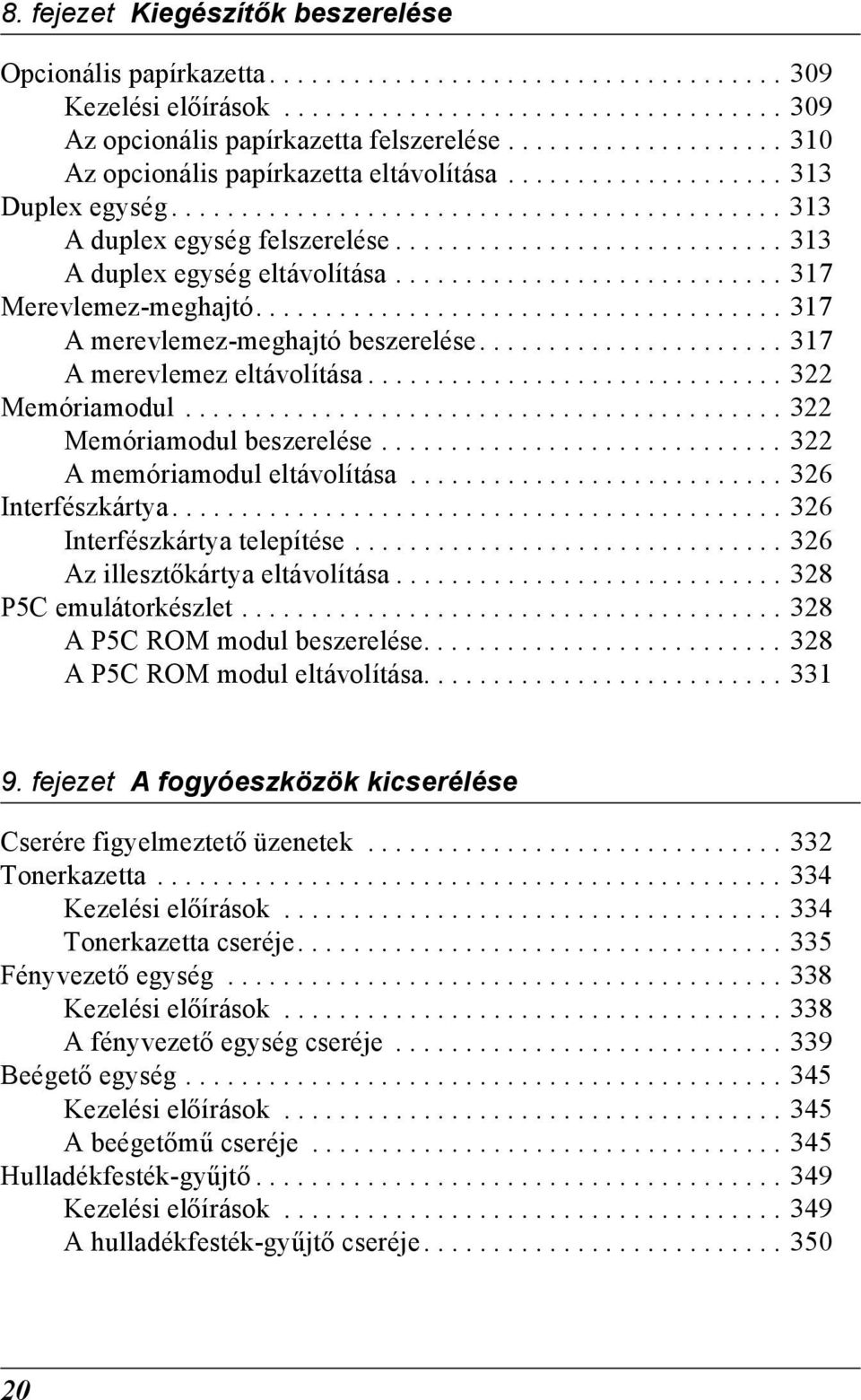 ........................... 313 A duplex egység eltávolítása............................ 31 Merevlemez-meghajtó...................................... 31 A merevlemez-meghajtó beszerelése.