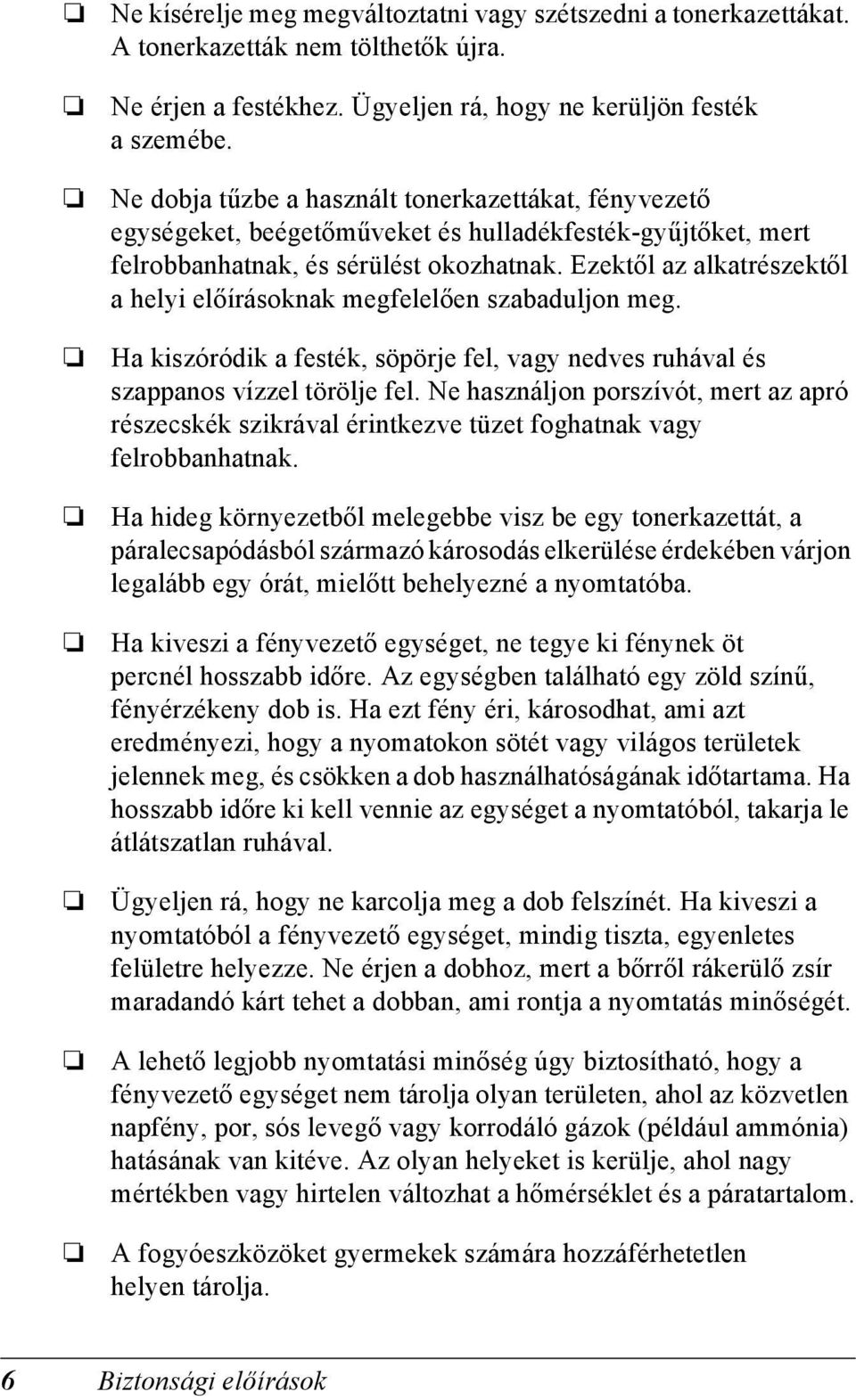 Ezektől az alkatrészektől a helyi előírásoknak megfelelően szabaduljon meg. Ha kiszóródik a festék, söpörje fel, vagy nedves ruhával és szappanos vízzel törölje fel.