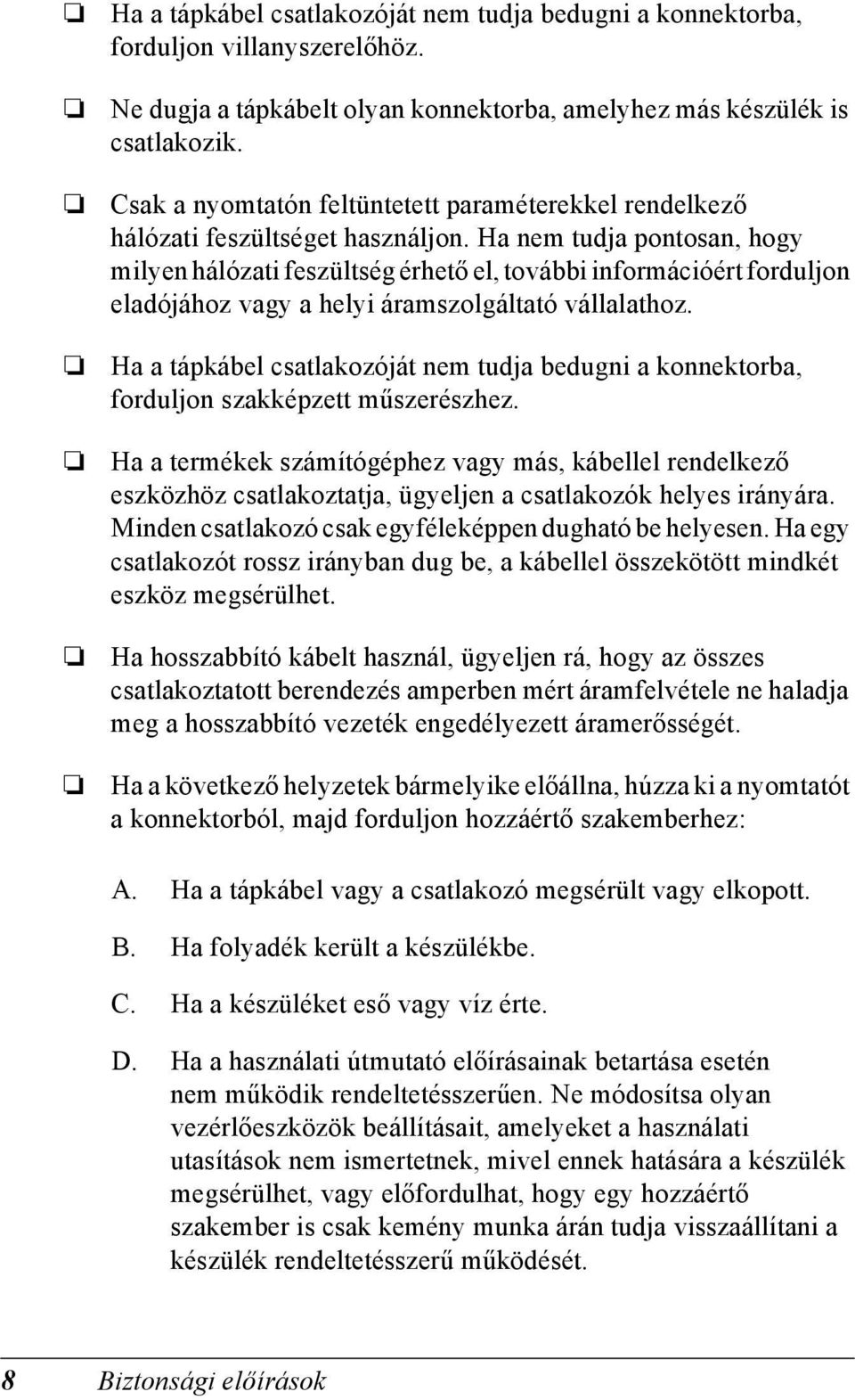 Ha nem tudja pontosan, hogy milyen hálózati feszültség érhető el, további információért forduljon eladójához vagy a helyi áramszolgáltató vállalathoz.