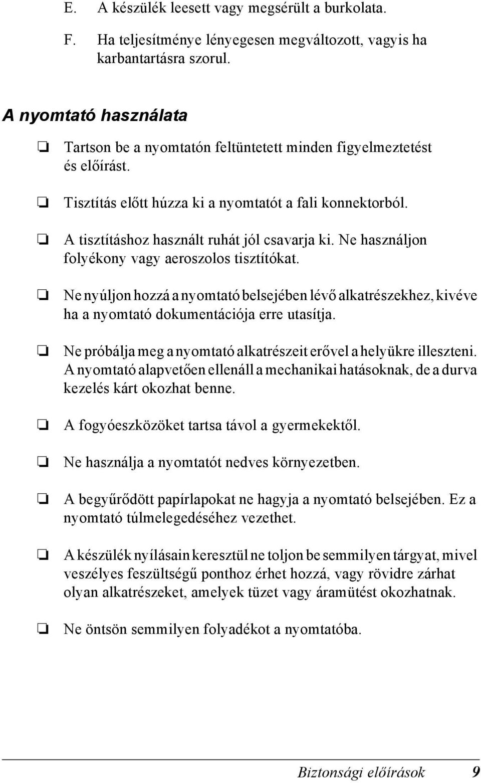 Ne használjon folyékony vagy aeroszolos tisztítókat. Ne nyúljon hozzá a nyomtató belsejében lévő alkatrészekhez, kivéve ha a nyomtató dokumentációja erre utasítja.