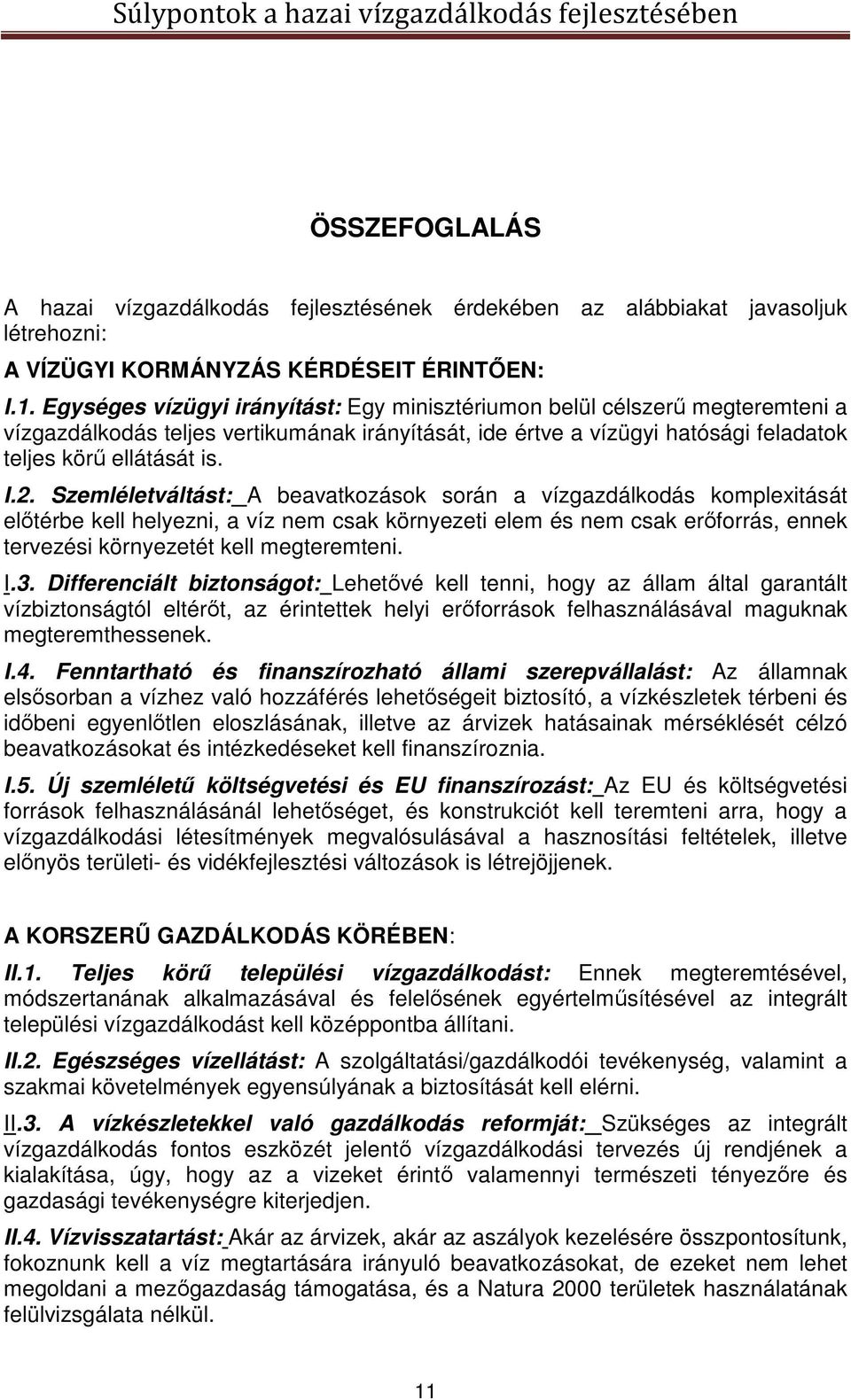 Szemléletváltást: A beavatkozások során a vízgazdálkodás komplexitását előtérbe kell helyezni, a víz nem csak környezeti elem és nem csak erőforrás, ennek tervezési környezetét kell megteremteni. I.3.