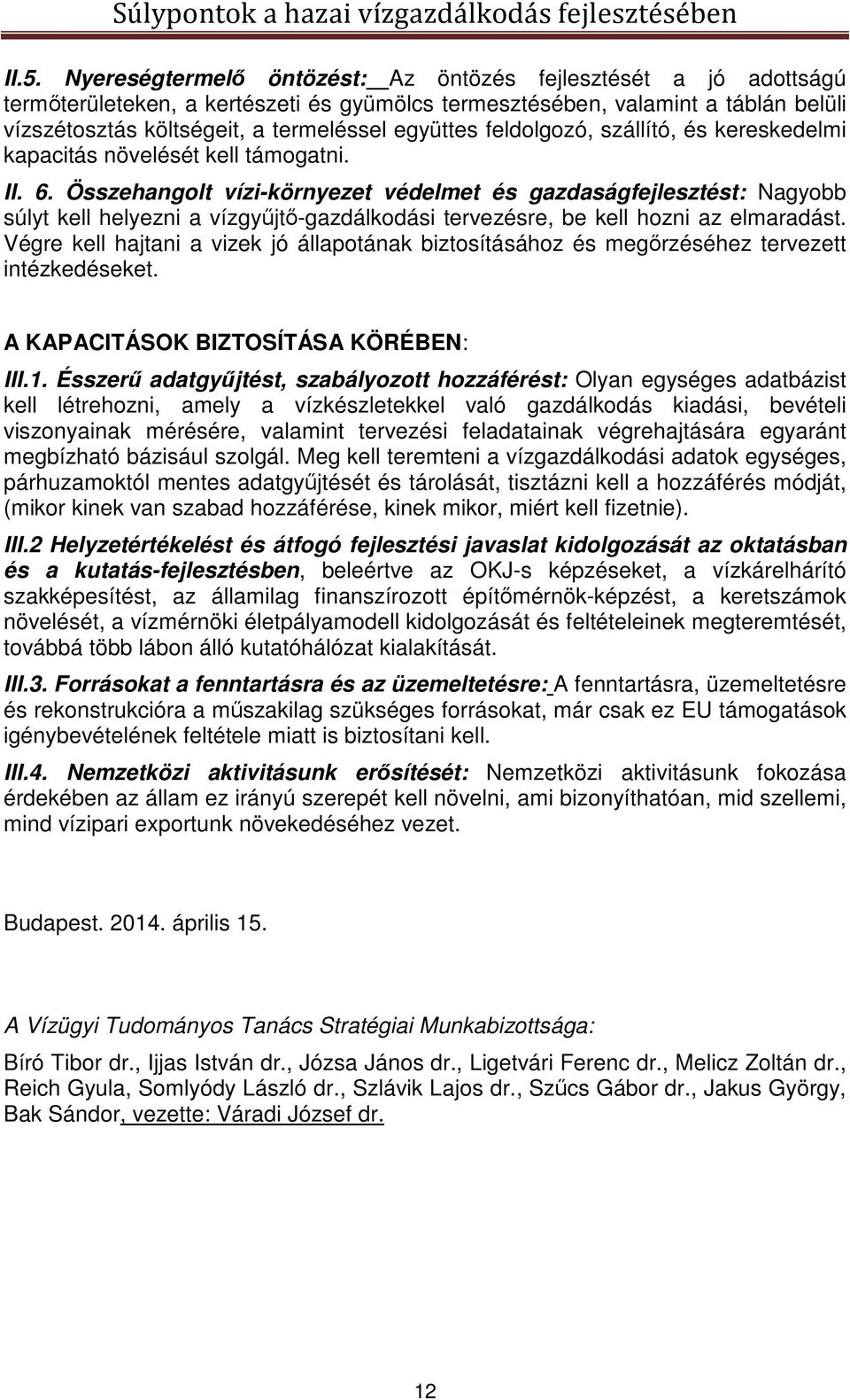 Összehangolt vízi-környezet védelmet és gazdaságfejlesztést: Nagyobb súlyt kell helyezni a vízgyűjtő-gazdálkodási tervezésre, be kell hozni az elmaradást.