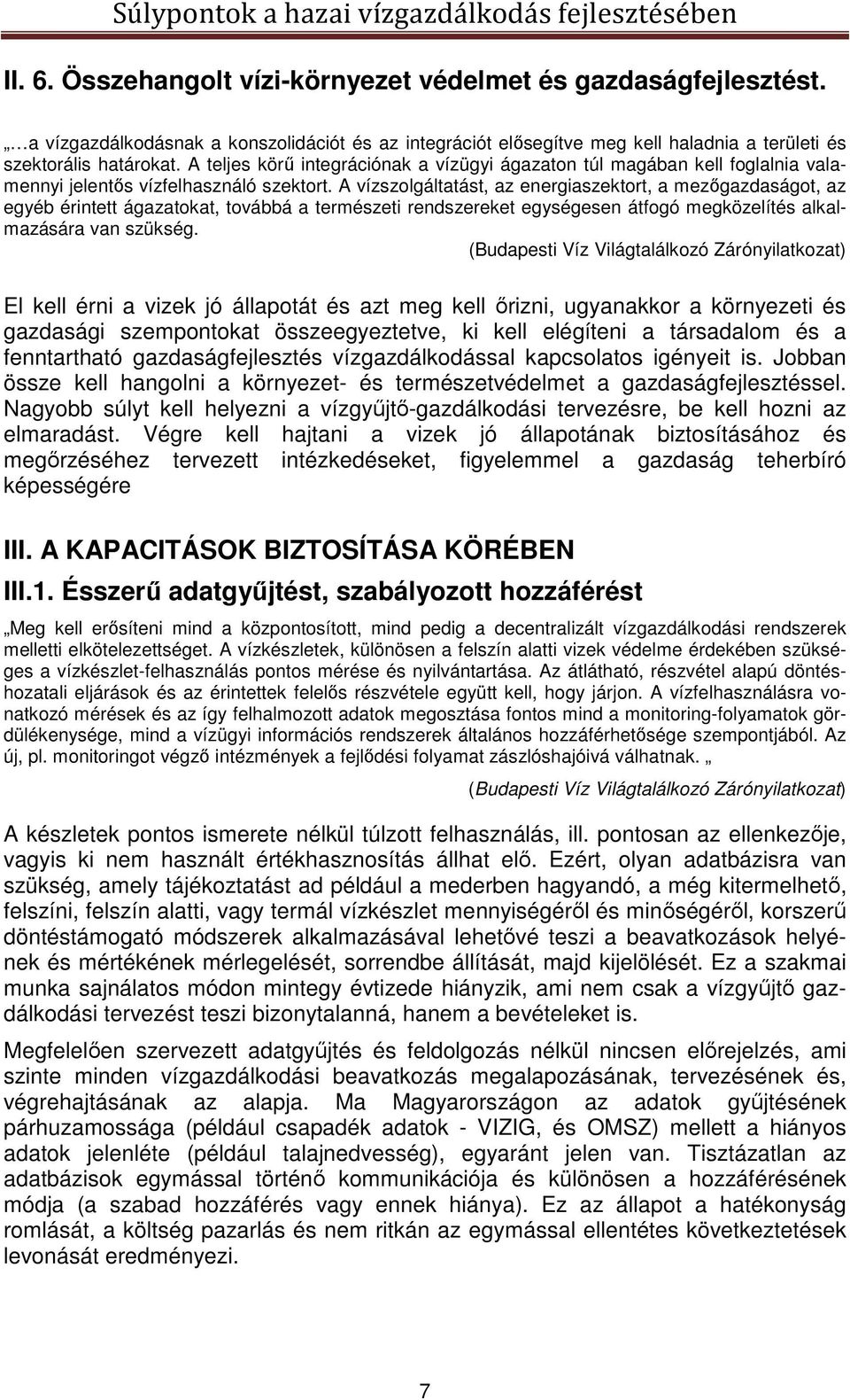 A vízszolgáltatást, az energiaszektort, a mezőgazdaságot, az egyéb érintett ágazatokat, továbbá a természeti rendszereket egységesen átfogó megközelítés alkalmazására van szükség.