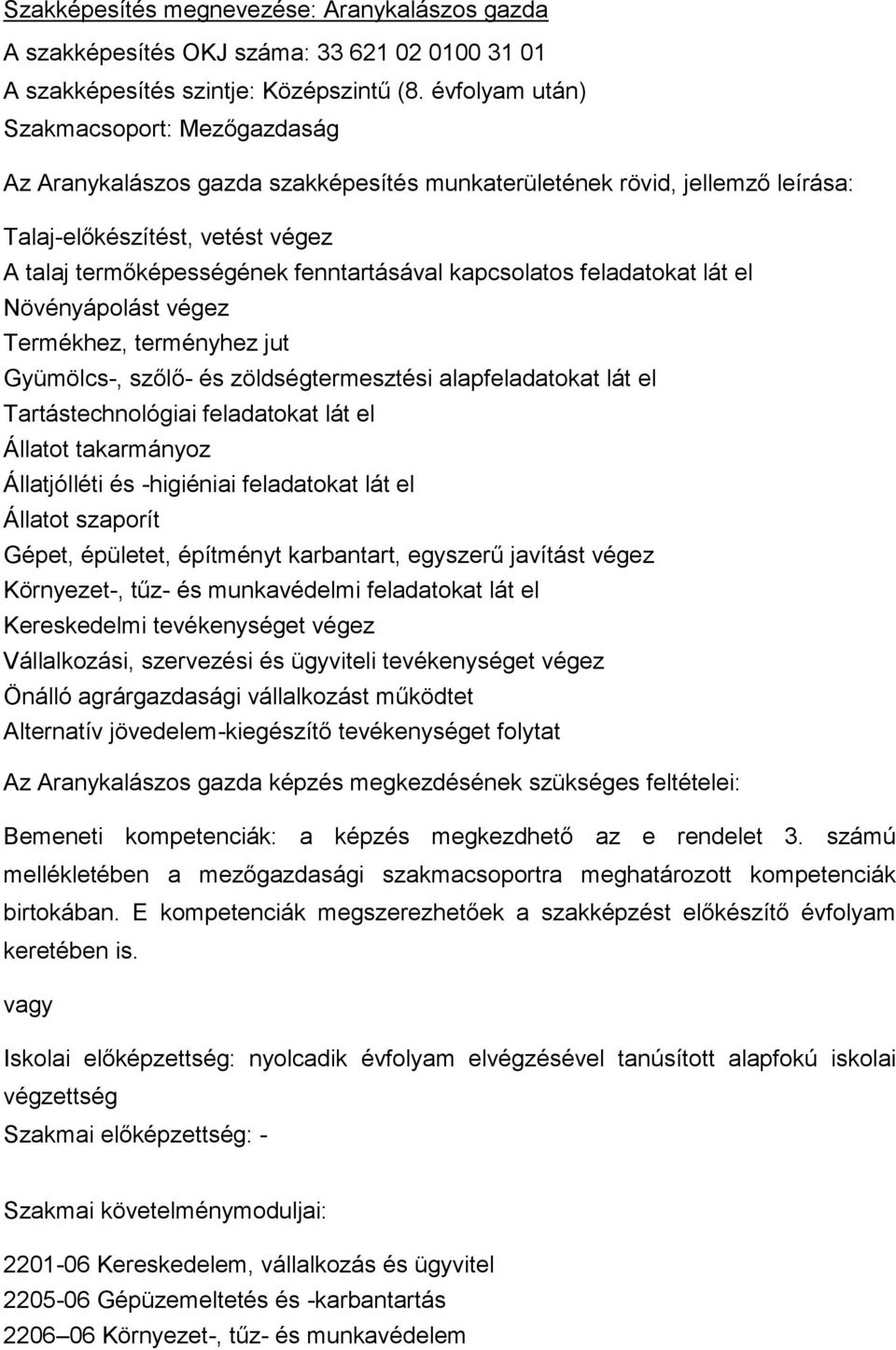 kapcsolatos feladatokat lát el Növényápolást végez Termékhez, terményhez jut Gyümölcs-, szőlő- és zöldségtermesztési alapfeladatokat lát el Tartástechnológiai feladatokat lát el Állatot takarmányoz